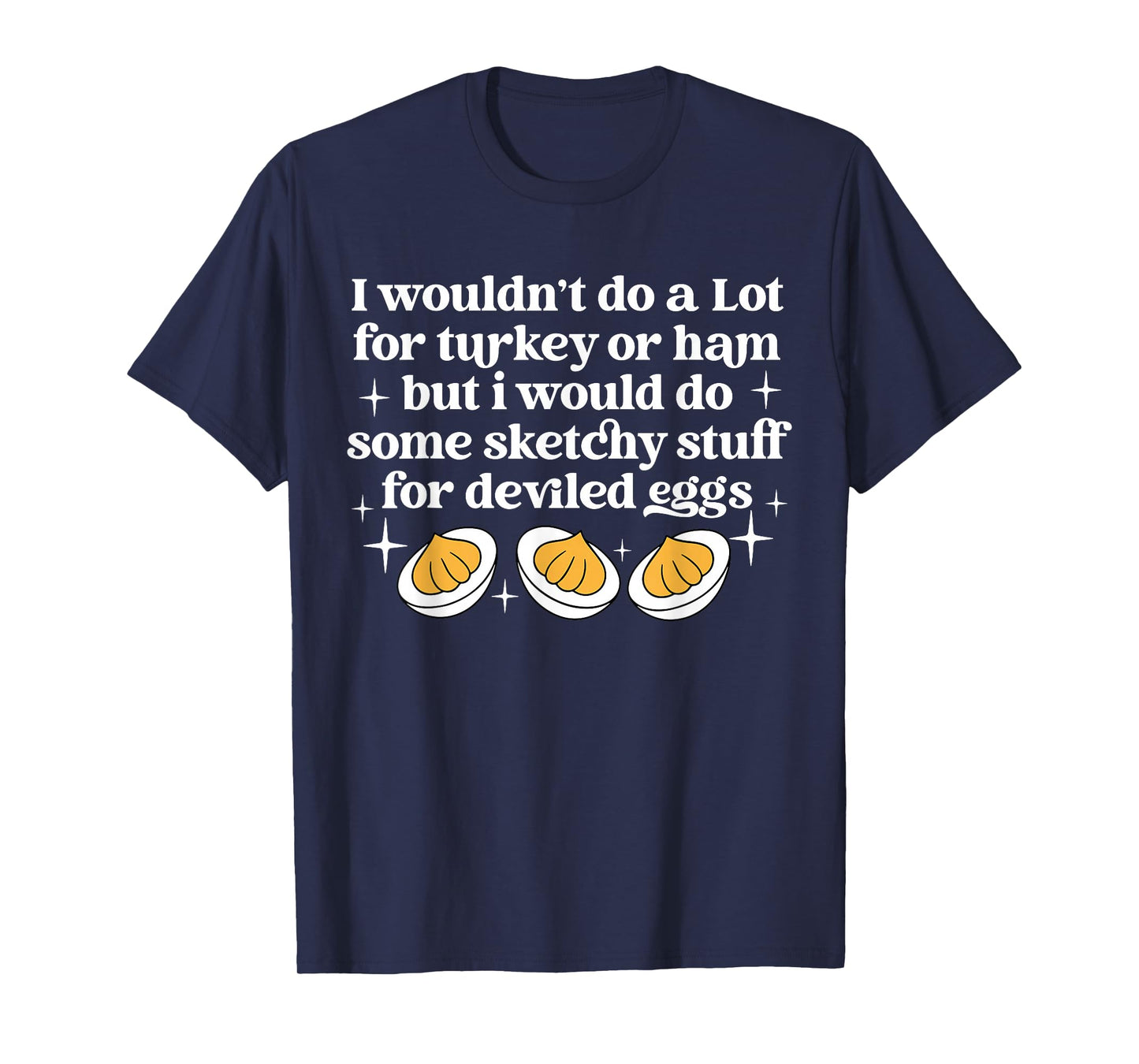 Turkey Or Ham But I Would Do Sketchy Stuff for Deviled Eggs T-Shirt