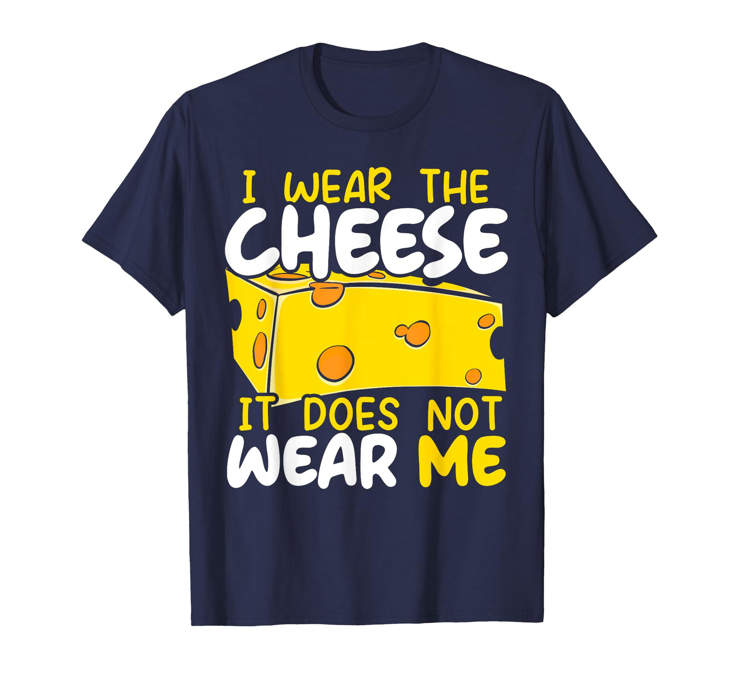 I Wear The Cheese It Does Not Wear Me Cheesy Food Foodie T-Shirt