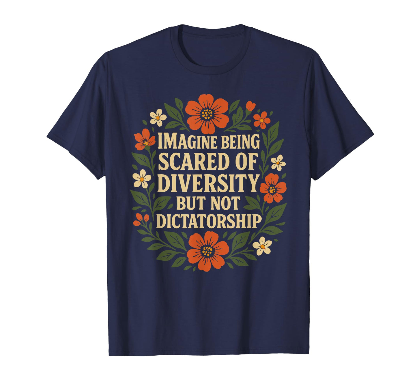 Imagine Being Scared of Diversity But Not Dictatorship T-Shirt