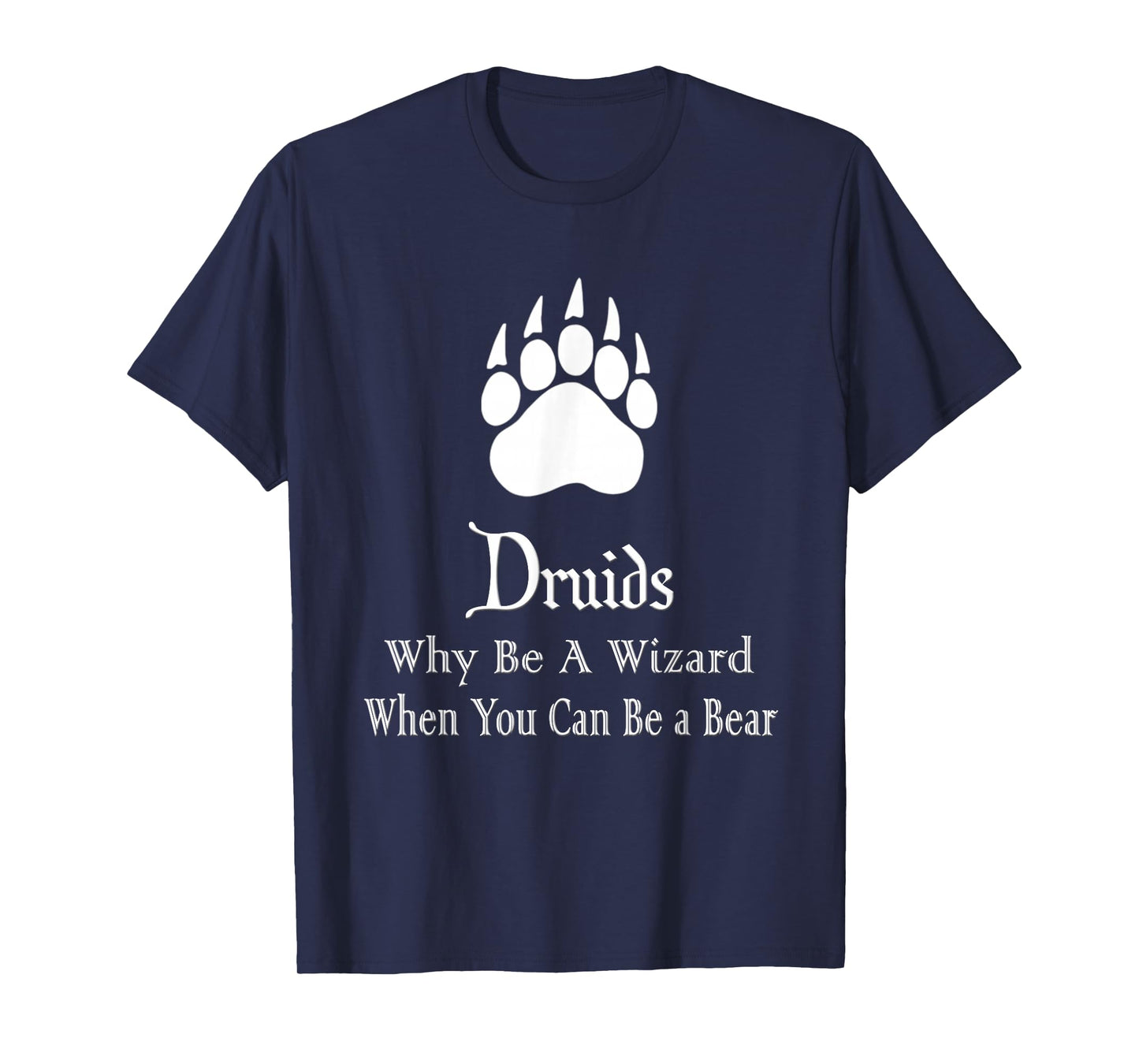 Druids Why Be A Wizard When You Can Be A Bear T-Shirt