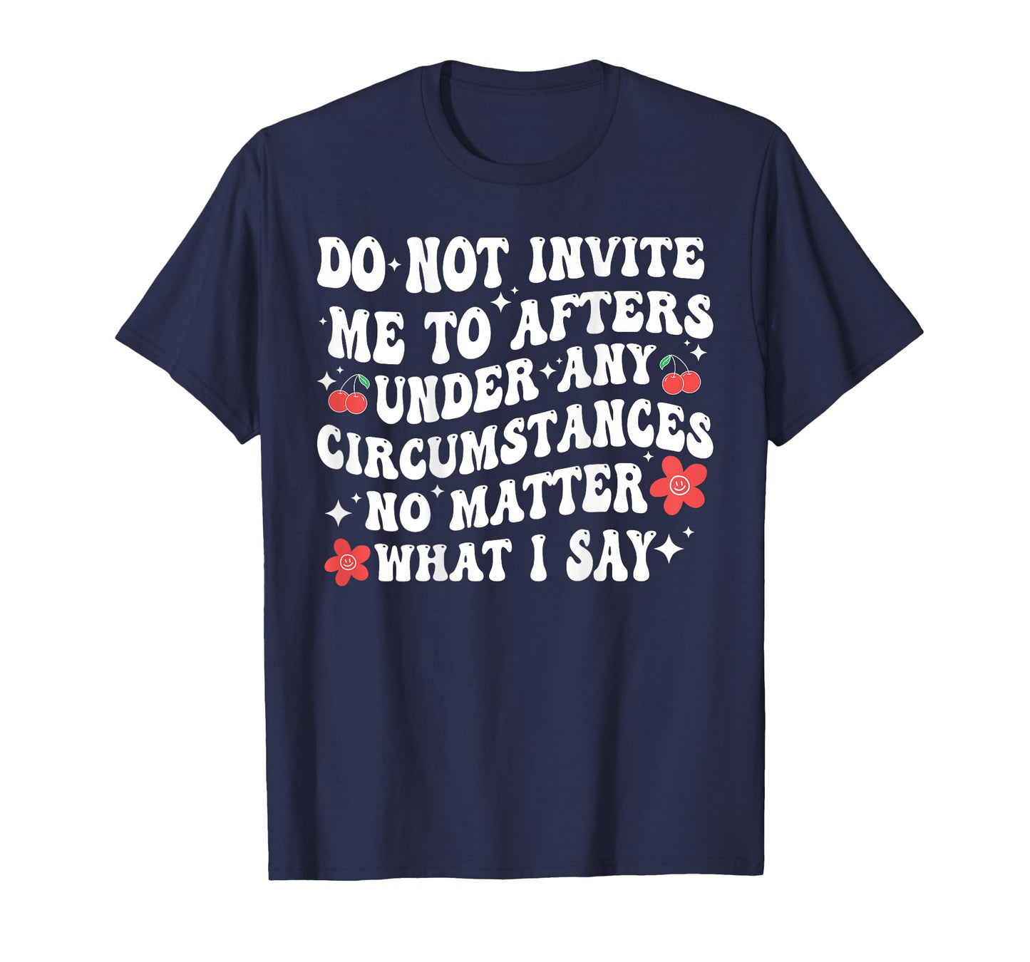 Do Not Invite Me To Afters Under Any Circumstances No Matter T-Shirt