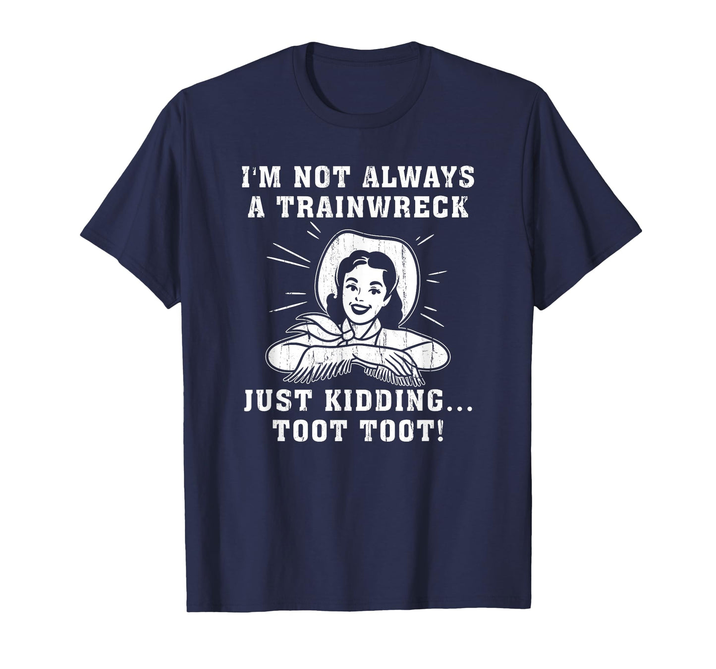 I'm Not Always A Train Wreck Just Kidding Toot Toot T-Shirt