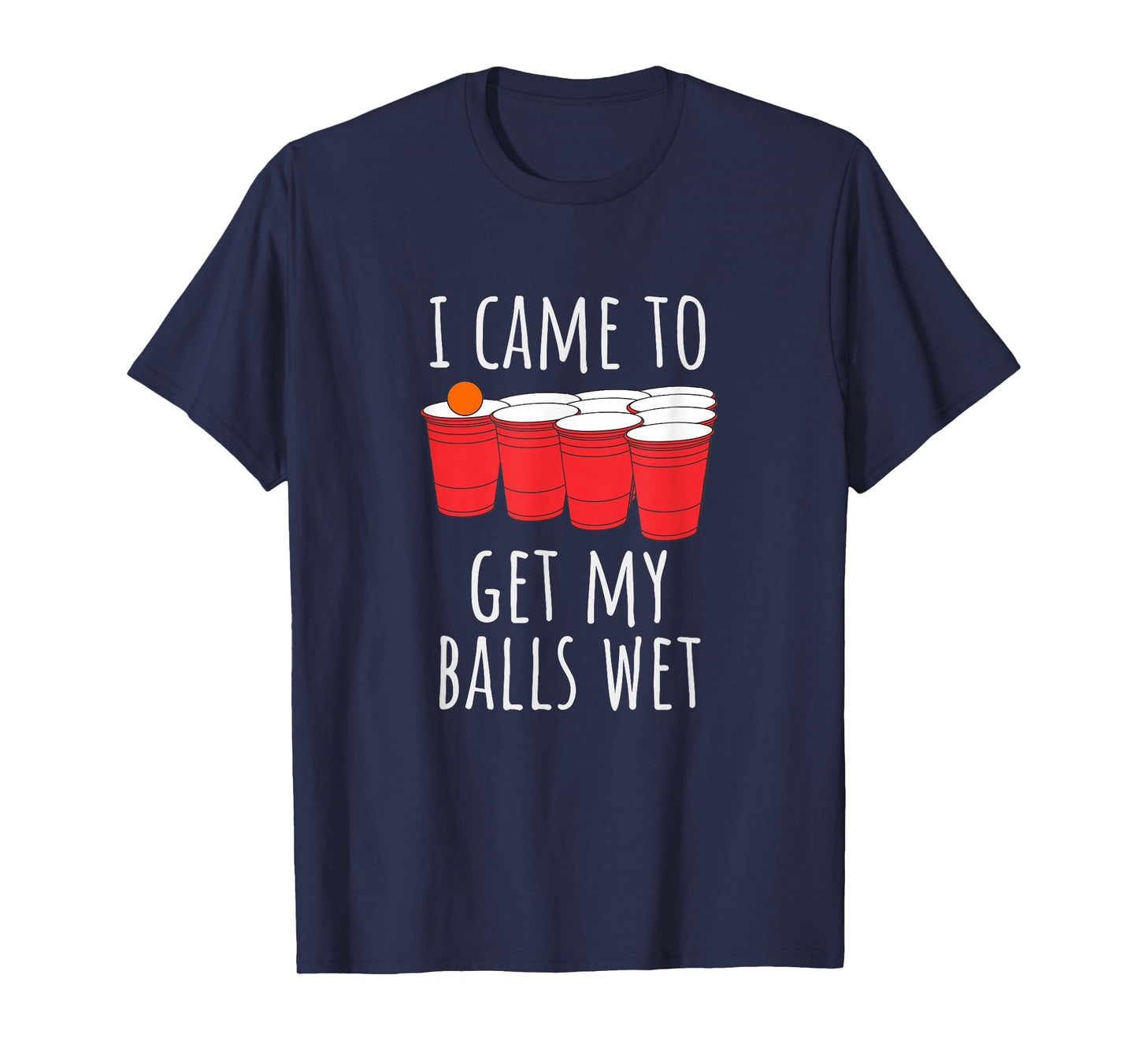 Cool Funny Beer Pong T-Shirt - I Came To Get My Balls Wet T-Shirt
