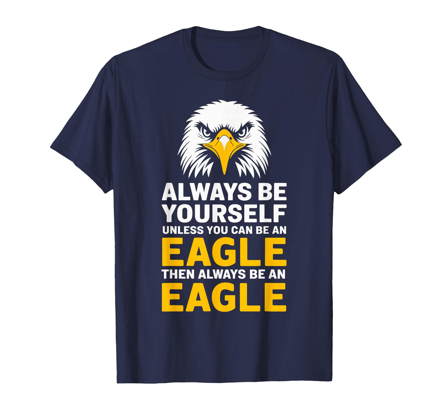 Eagle Lover Always Be Yourself Unless You Can Be An Eagle T-Shirt