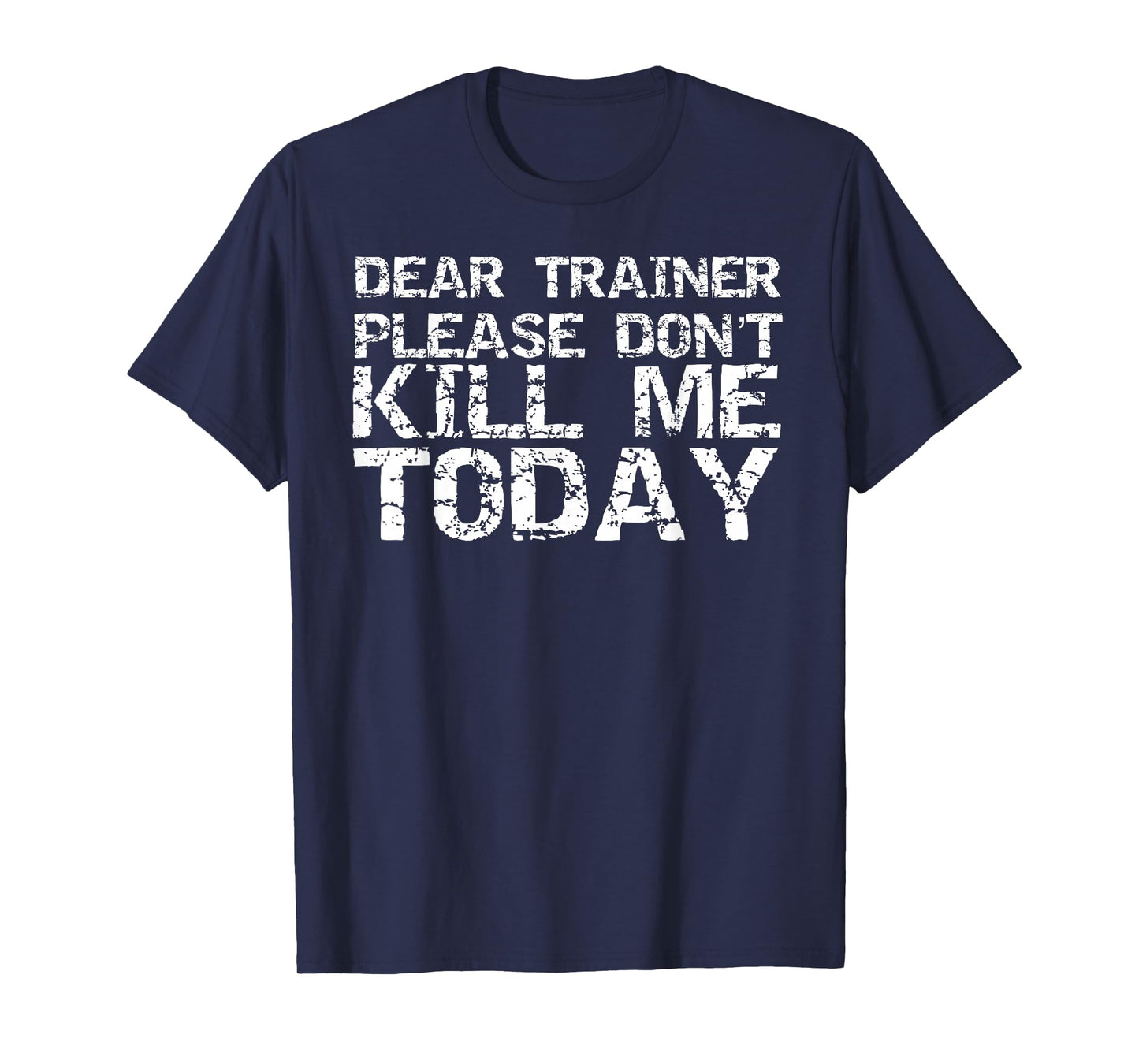 Funny Workout Shirt Dear Trainer Please Don't Kill Me Today T-Shirt