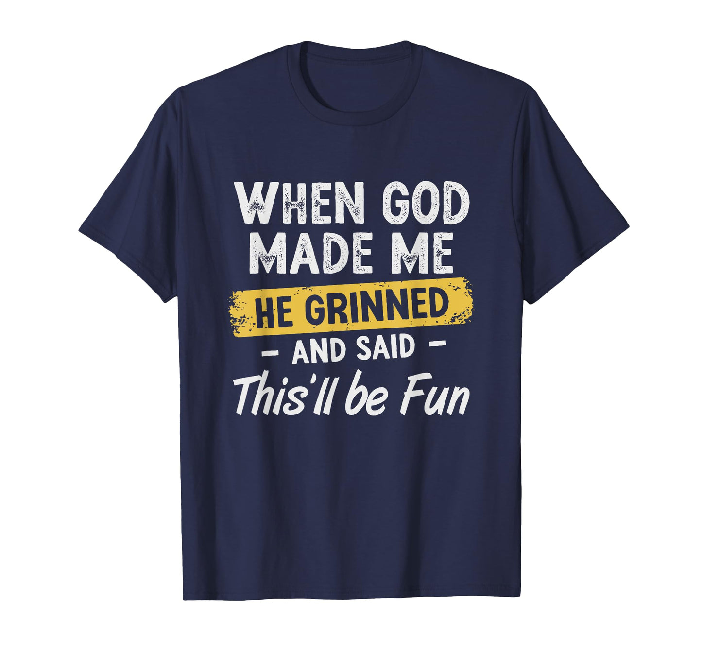 When God Made Me He Grinned And Said This Will Be Fun T-Shirt