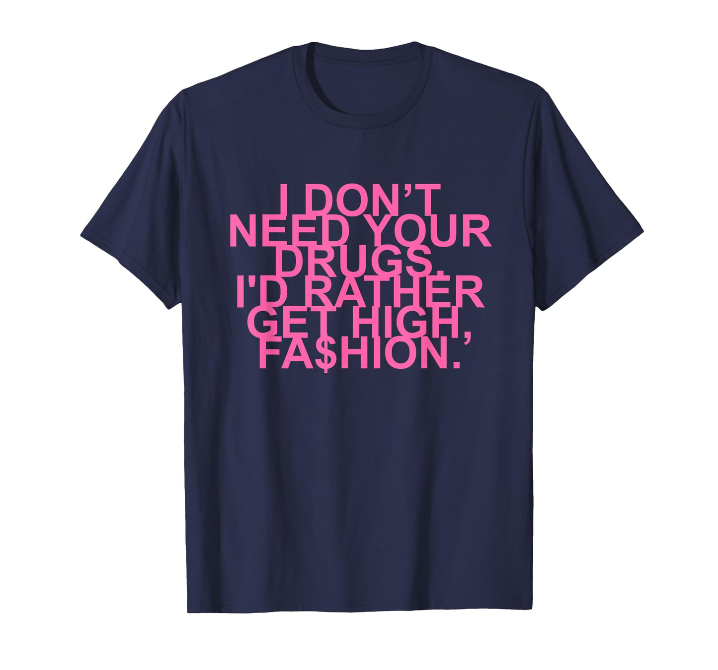 I Don’t Need Your Drugs I'd Rather Get High, Fa$hion Quote T-Shirt