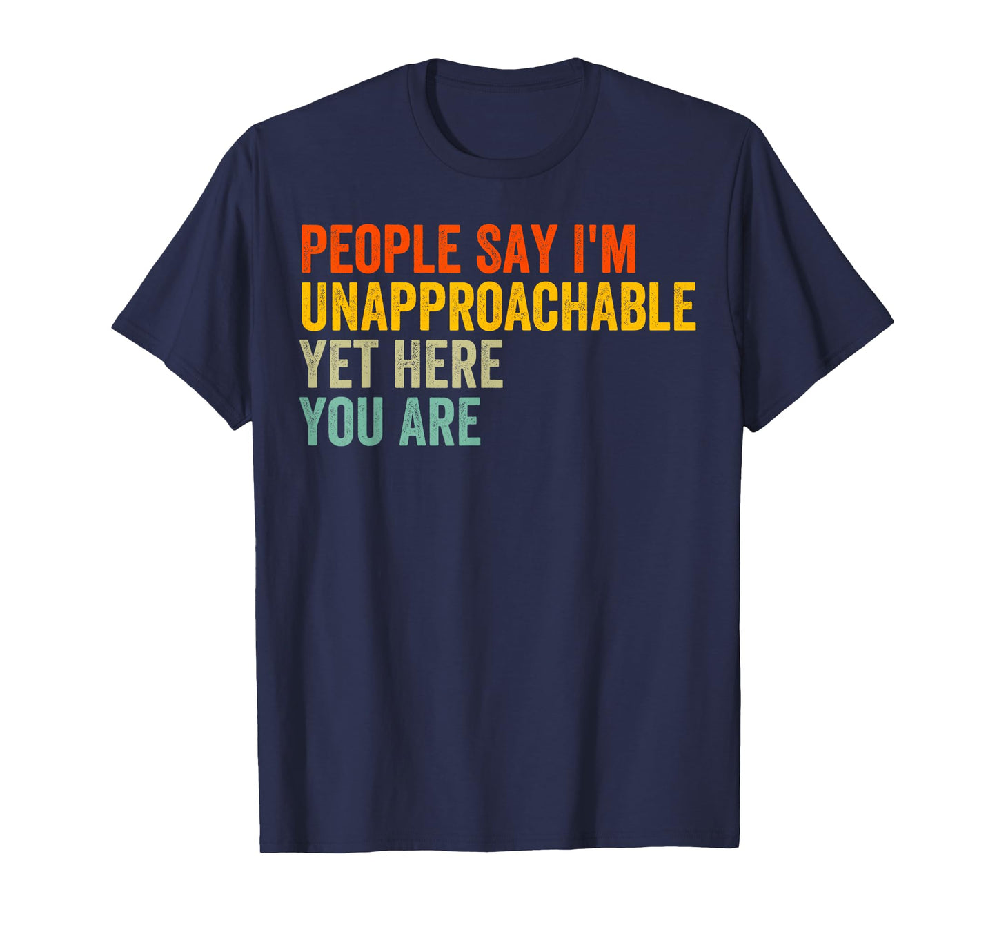 People Say I'm Unapproachable Yet, Here You Are T-Shirt