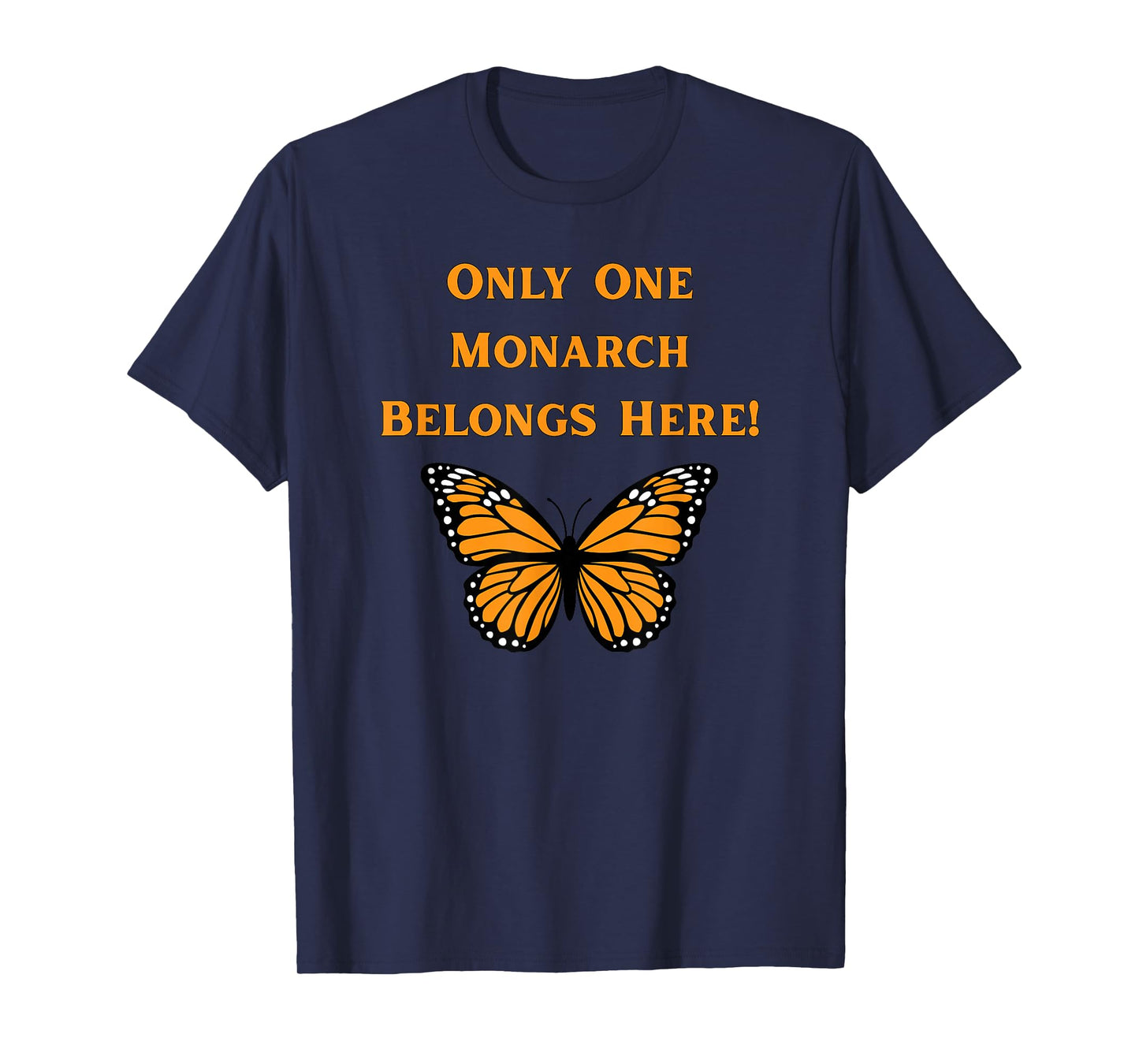 Only One Monarch Belongs Here/No Kings Day T-Shirt