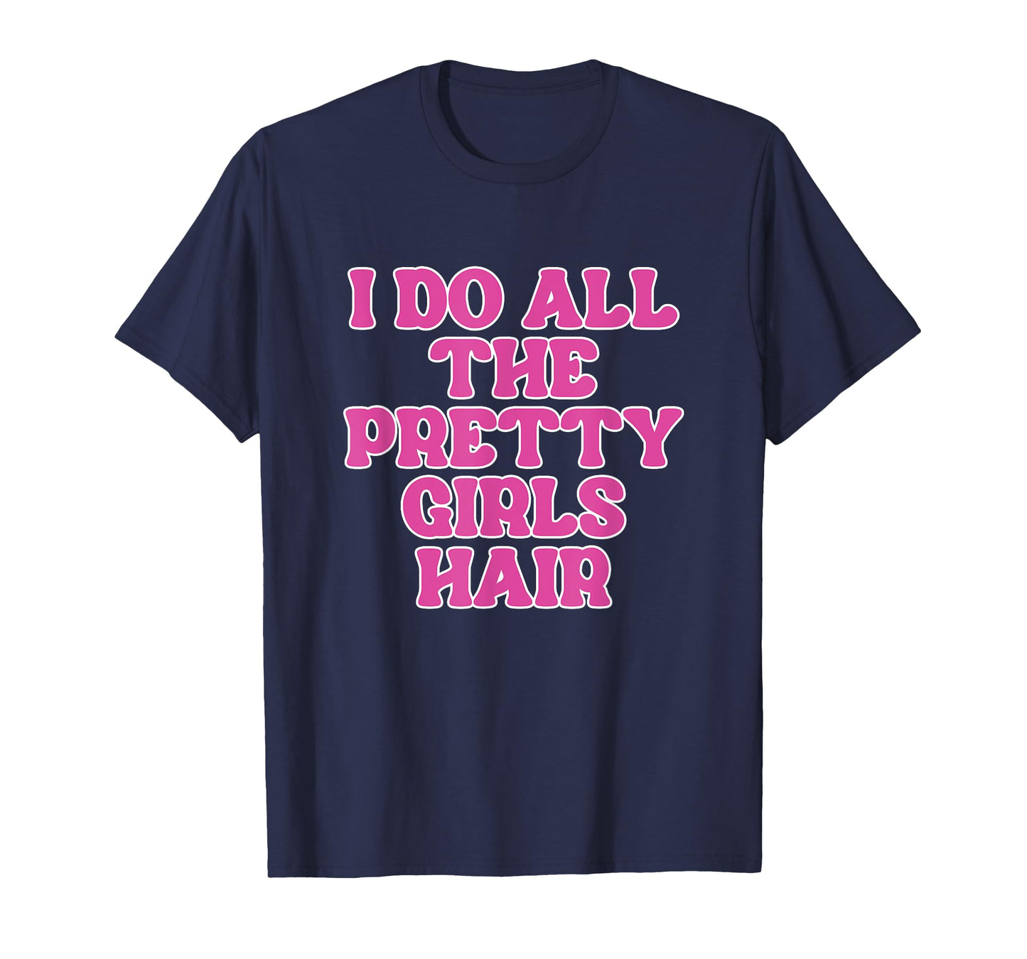 I Do All The Pretty Girls Hair Stylist Hairstylist T-Shirt
