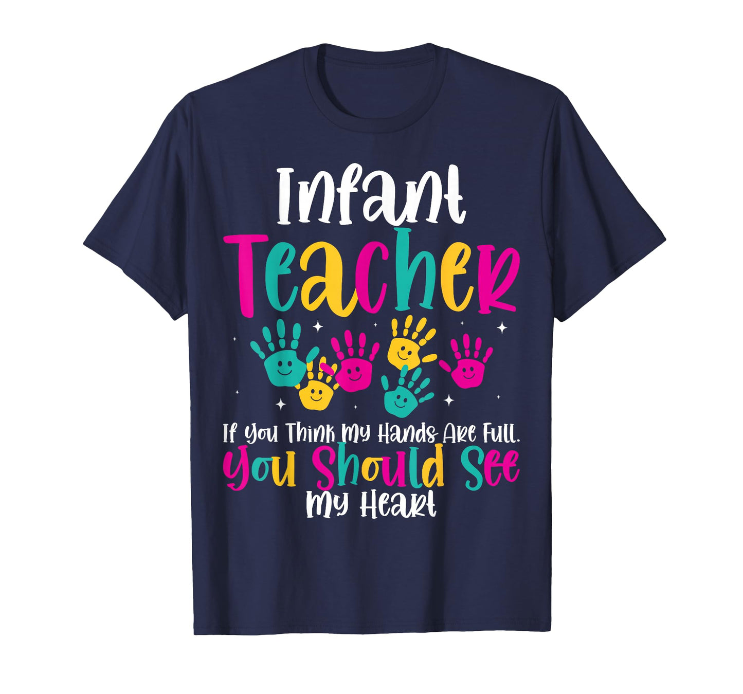 Infant Teacher Hands Full Heart Quote Gift Daycare Teacher T-Shirt