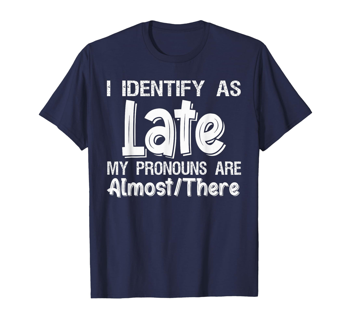 I Identify As Late My Pronouns are Almost There T-Shirt T-Shirt