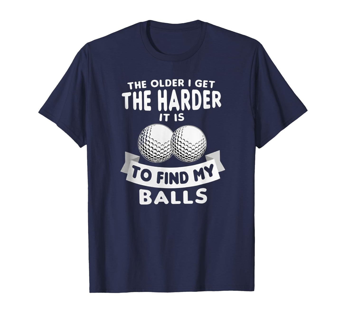 The Older I Get the Harder It Is to Find My Balls Funny Golf T-Shirt