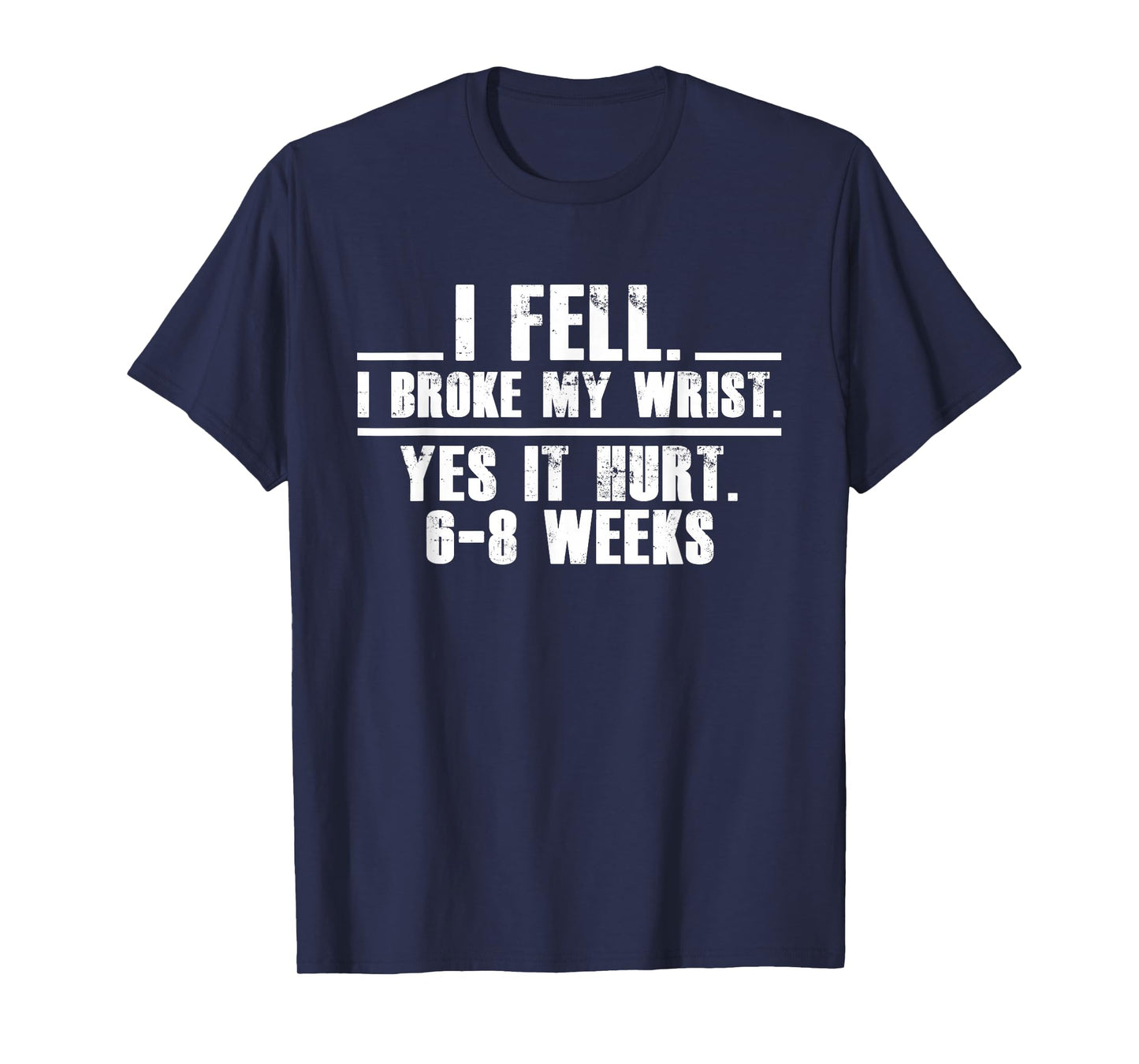 I Fell I Broke My Wrist Yes It Hurts 6-8 Weeks Broken Wrist T-Shirt