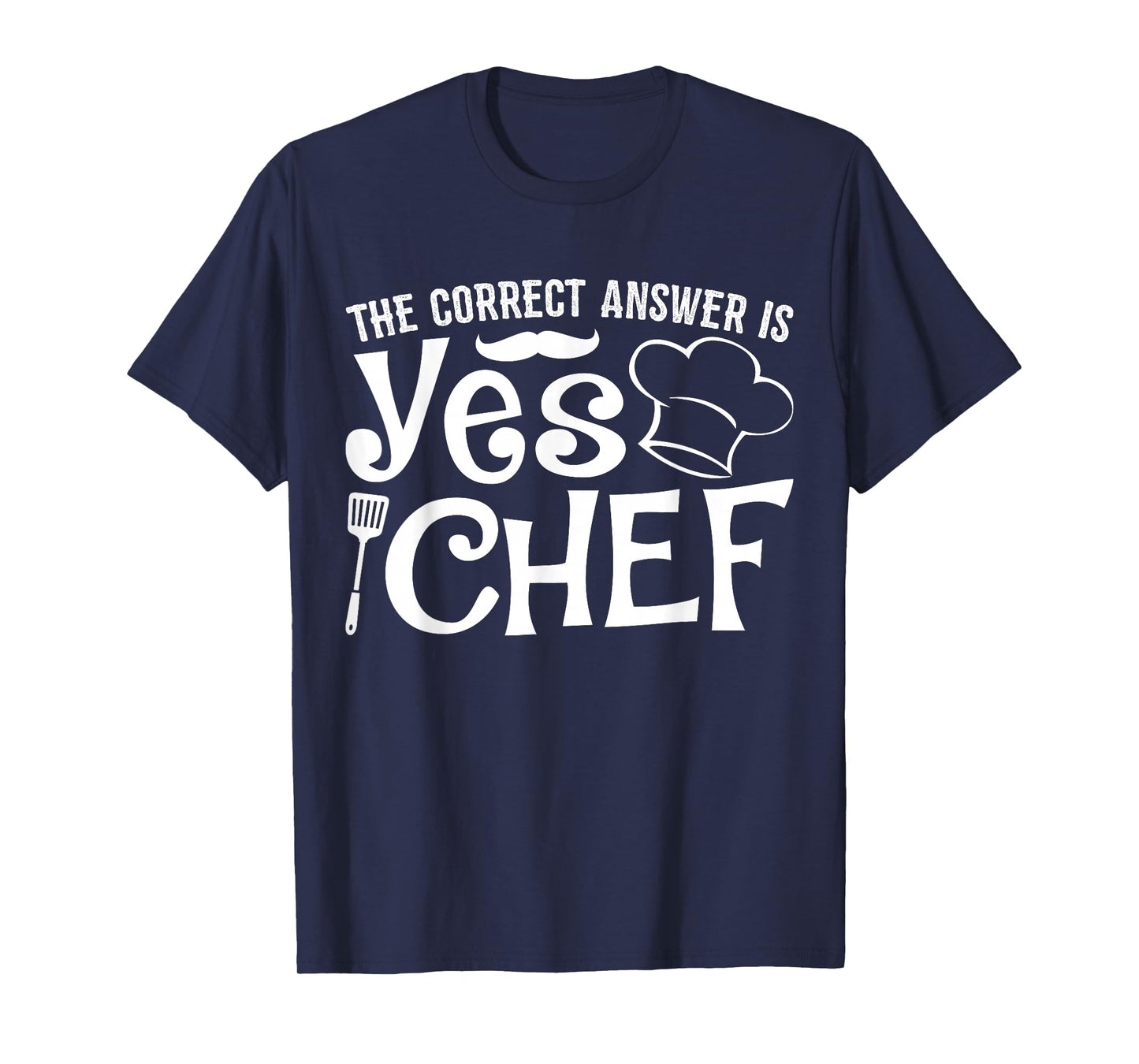 The Correct Answer Is Yes Chef T-Shirt