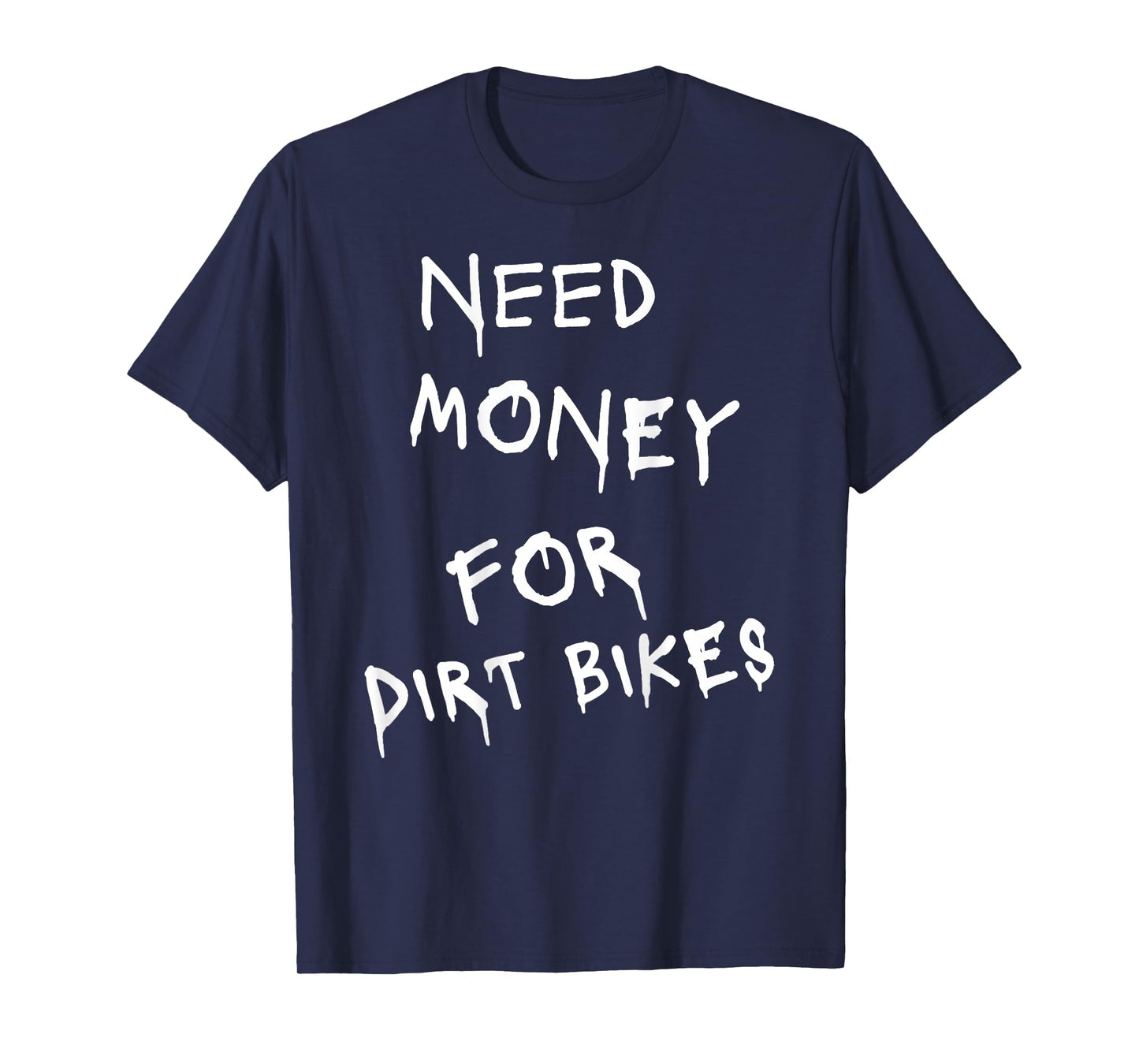 Need Money for Dirt Bikes T-Shirt
