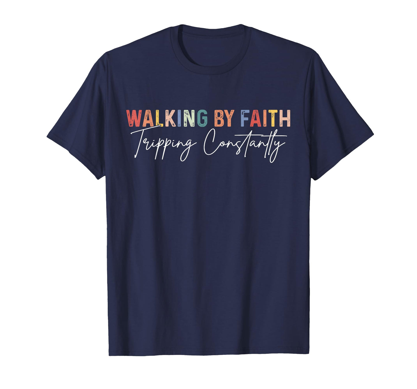 Funny Christian Shirt Walking By Faith Tripping Constantly T-Shirt