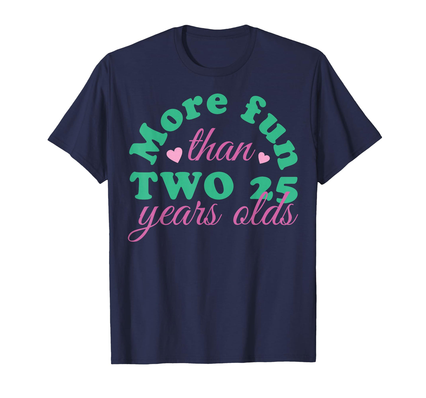 More Fun Than Two 25 Years Olds, More Fun Than Two 25s T-Shirt