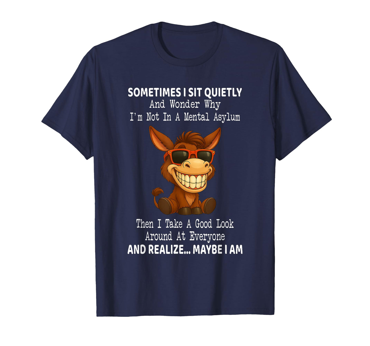 Sometimes I Sit Quietly and Wonder Why I'm Not in A Mental T-Shirt