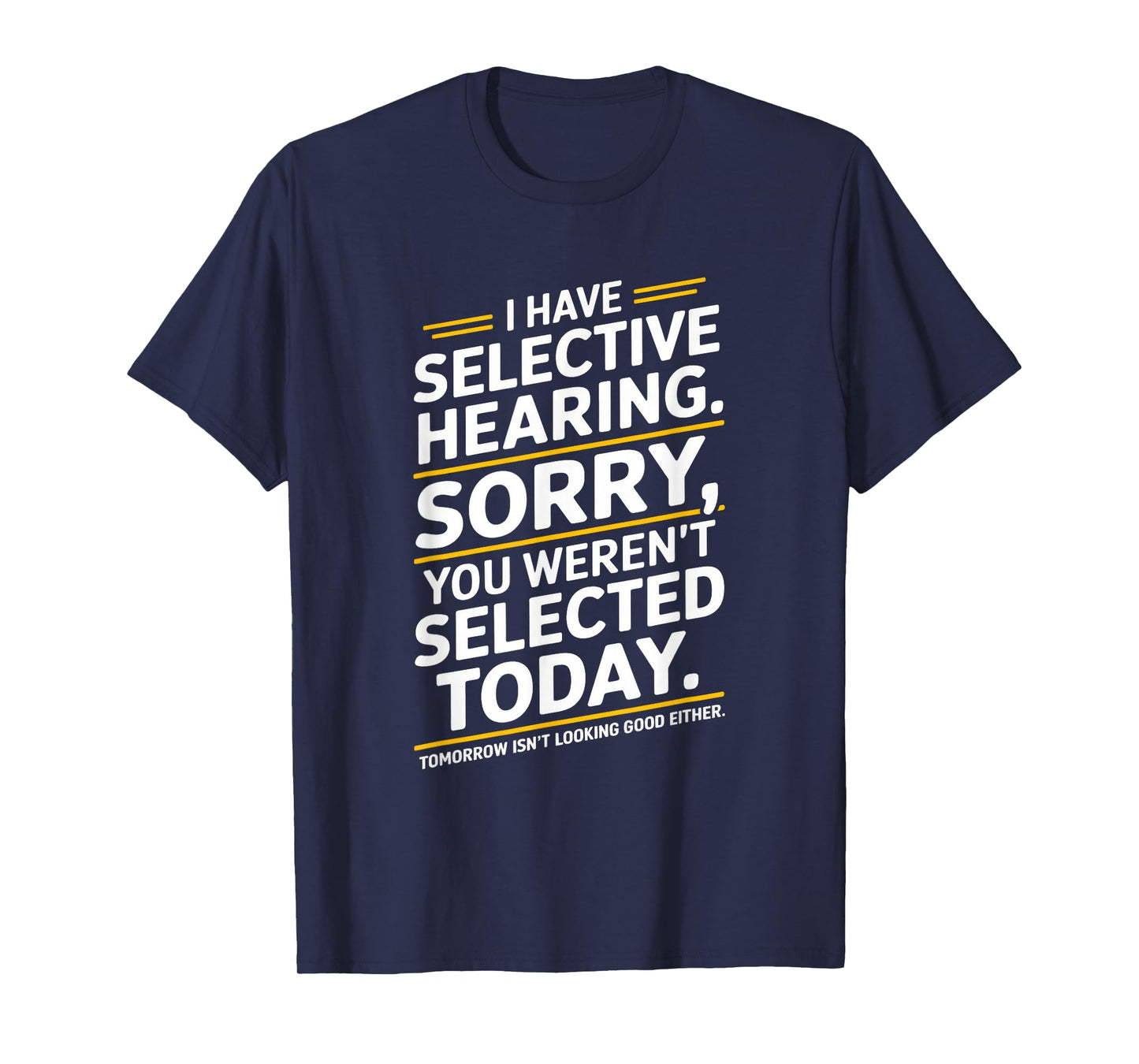 I Have Selective Hearing. Sorry, You Weren't T-Shirt