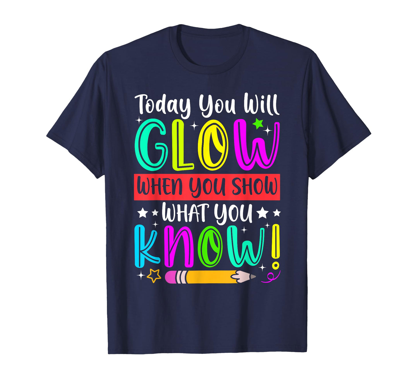Test Day Today You Will Glow When You Show What You Know T-Shirt