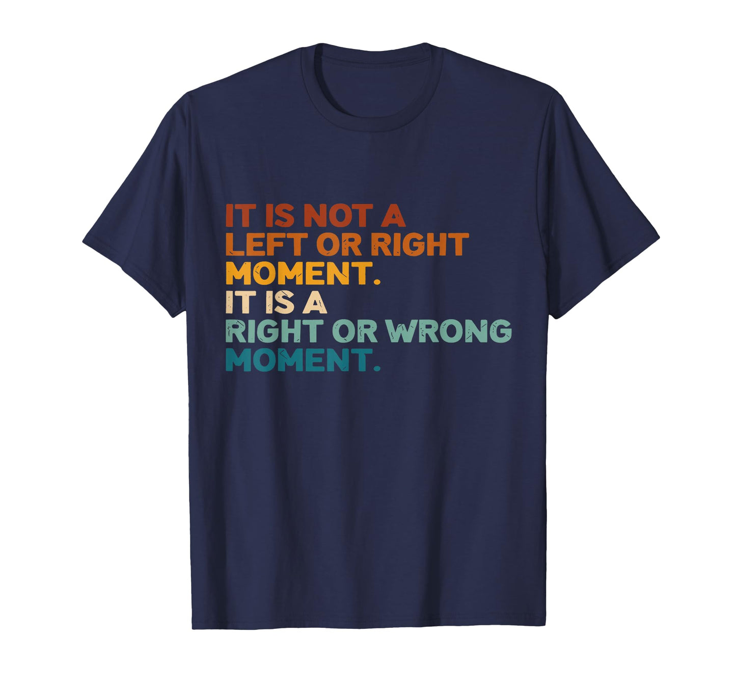 It Is Not A Left Or Right Moment It Is A Right Or Wrong T-Shirt
