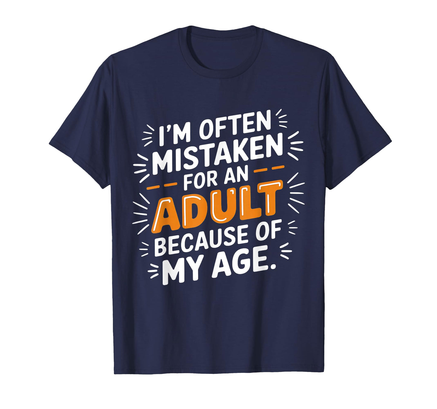 I'm Often Mistaken For An Adult Because Of My Age T-Shirt