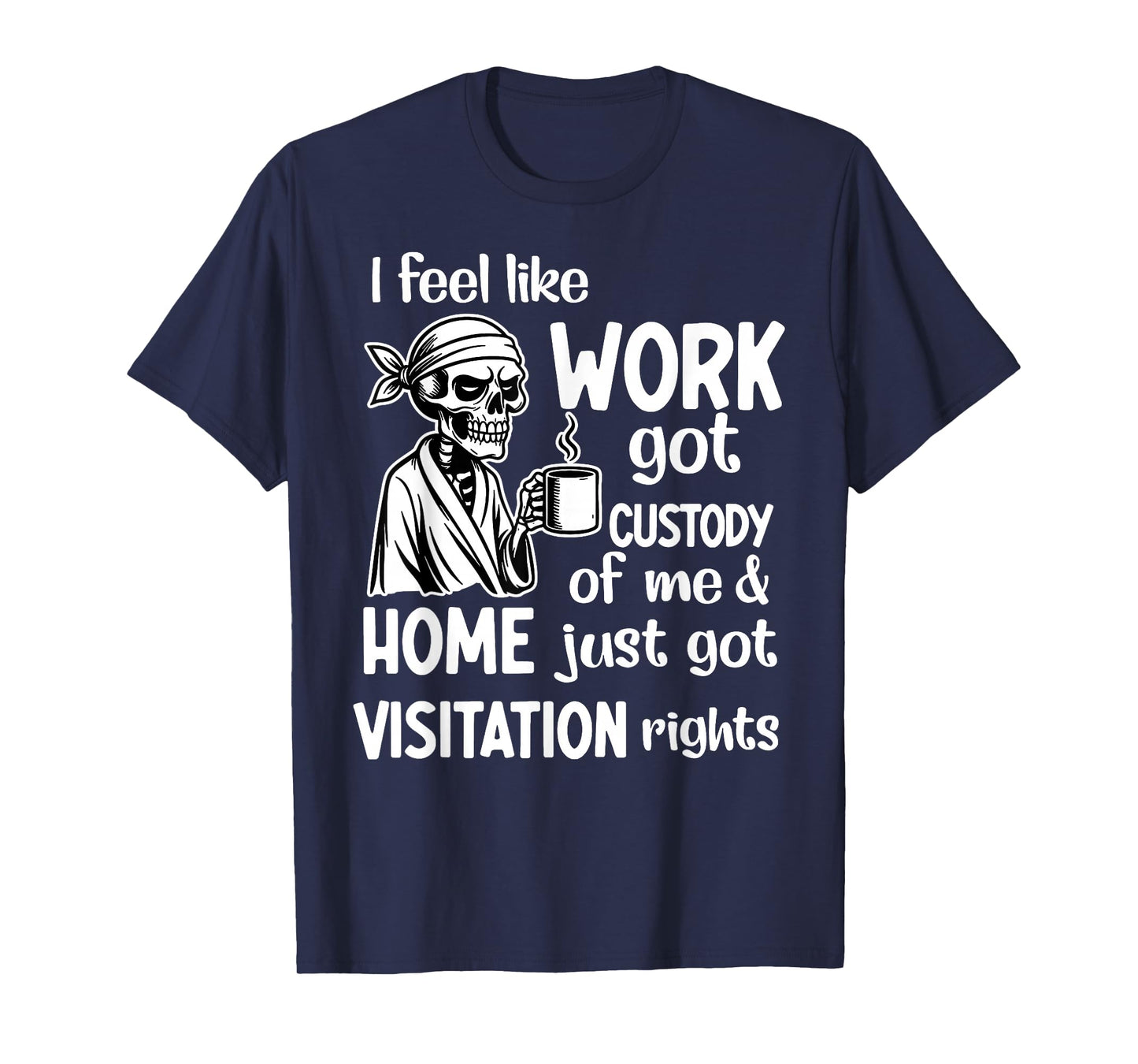 I Feel Like Work Got Custody of Me Skull Funny Saying T-Shirt