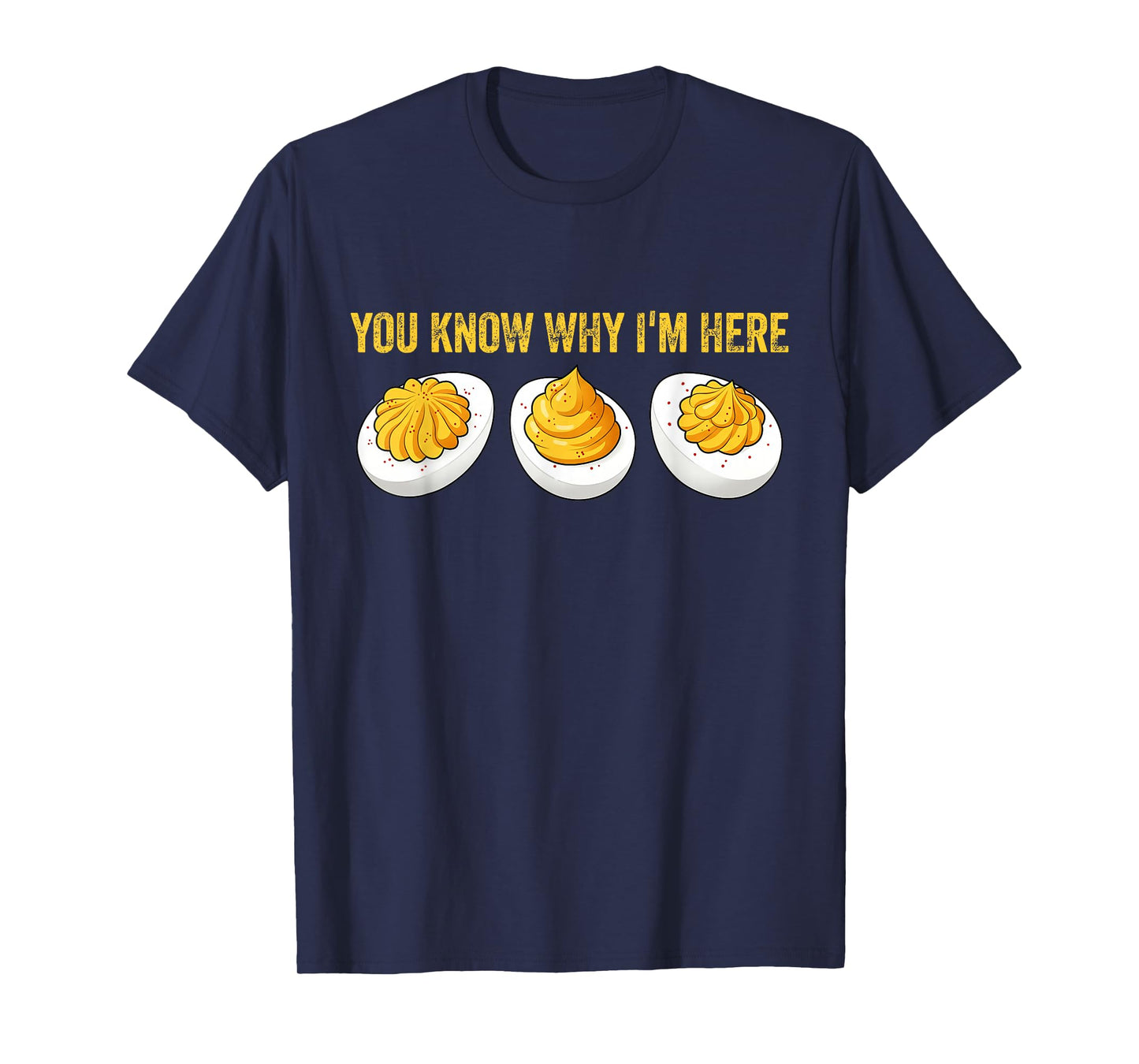 You Know Why I'm Here Funny Foodie Deviled Eggs T-Shirt