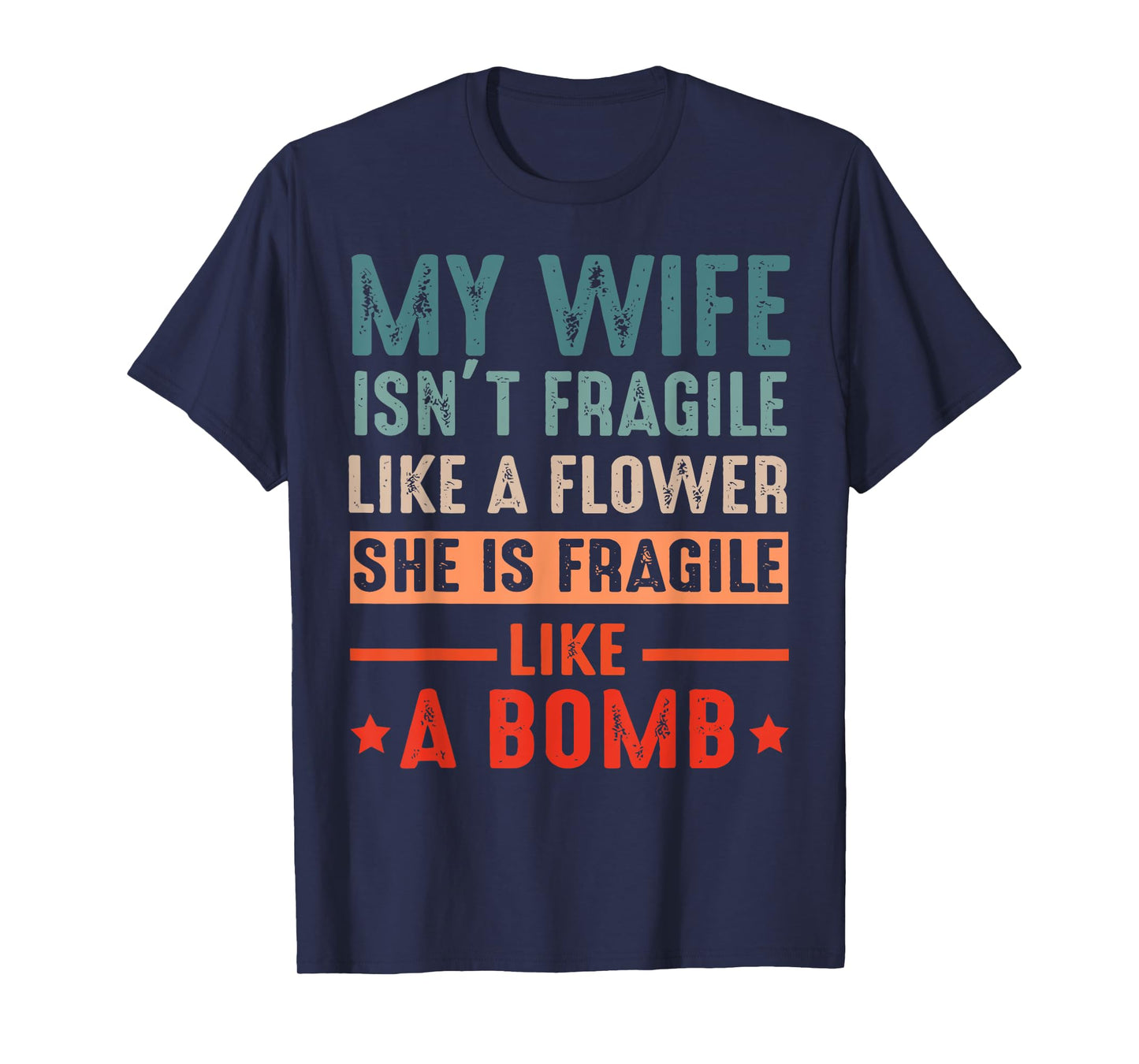 My Wife Isn't Fragile Like A Flower She Is Fragile Like Bomb T-Shirt