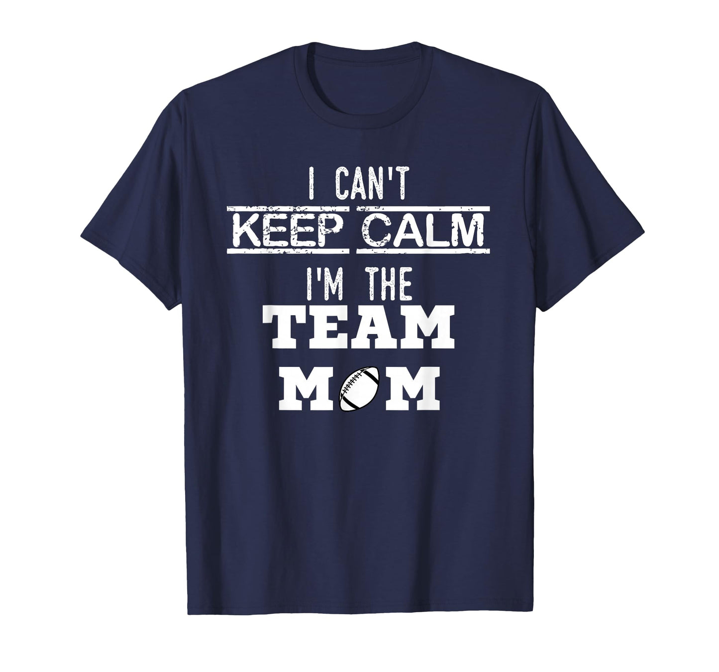 I Can't Keep Calm I'm The Team MOM youth sports football T T-Shirt