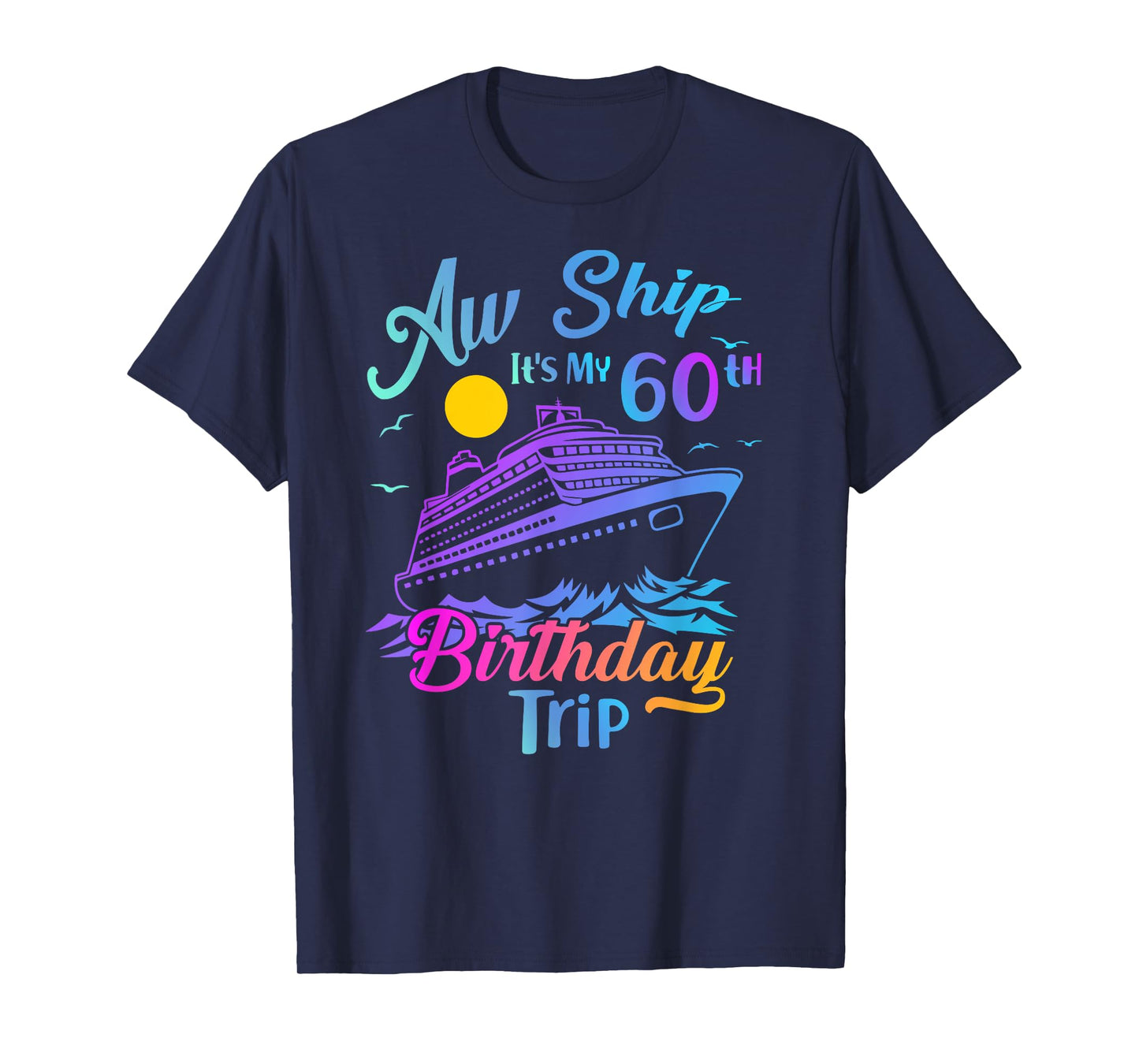 Aw Ship It's My 60th Birthday Trip Cruise Vacation Party T-Shirt
