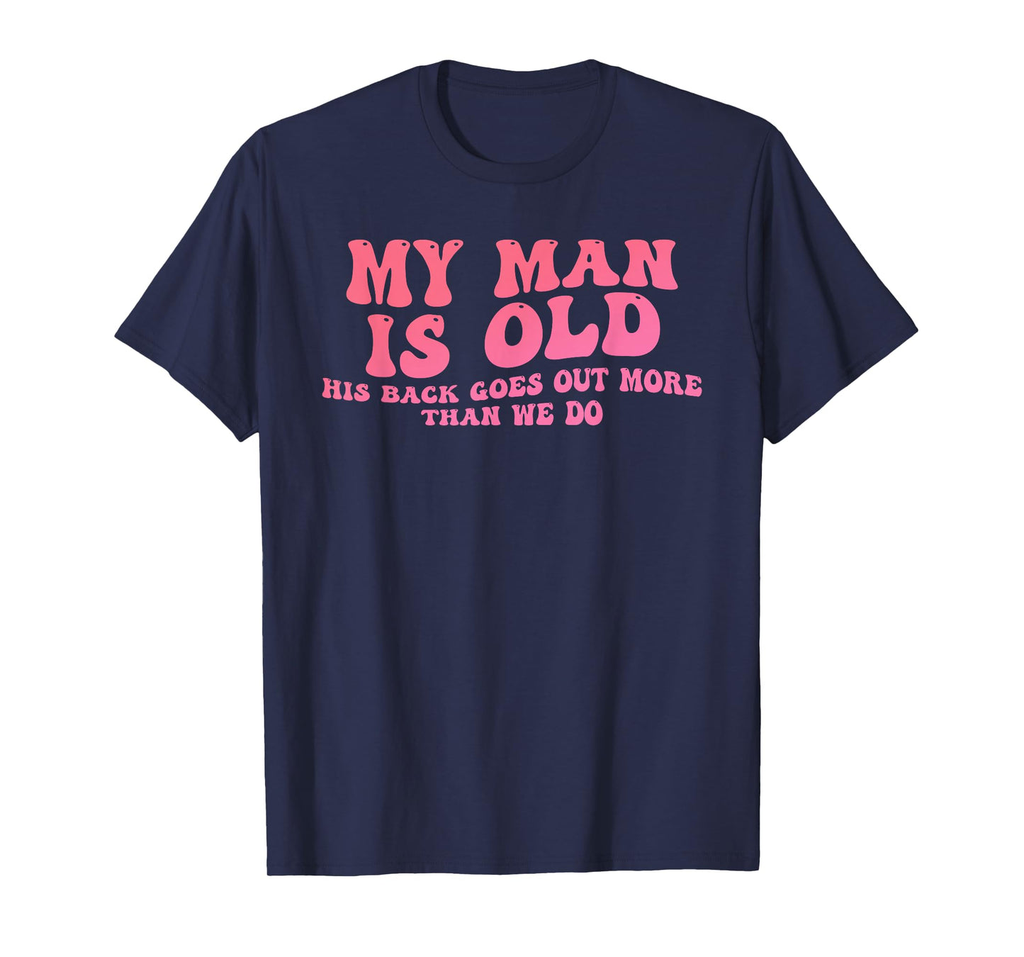 My Man is Old His Back Goes Out More Than We Do T-Shirt