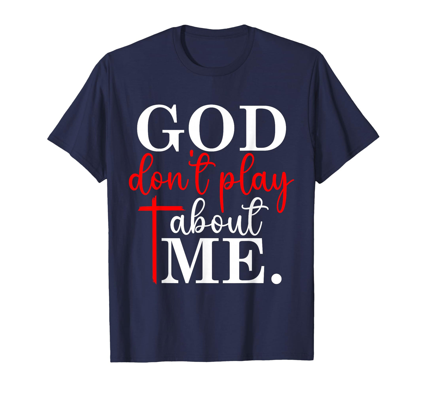 God Dont Play About Me Inspirational Faith T-Shirt