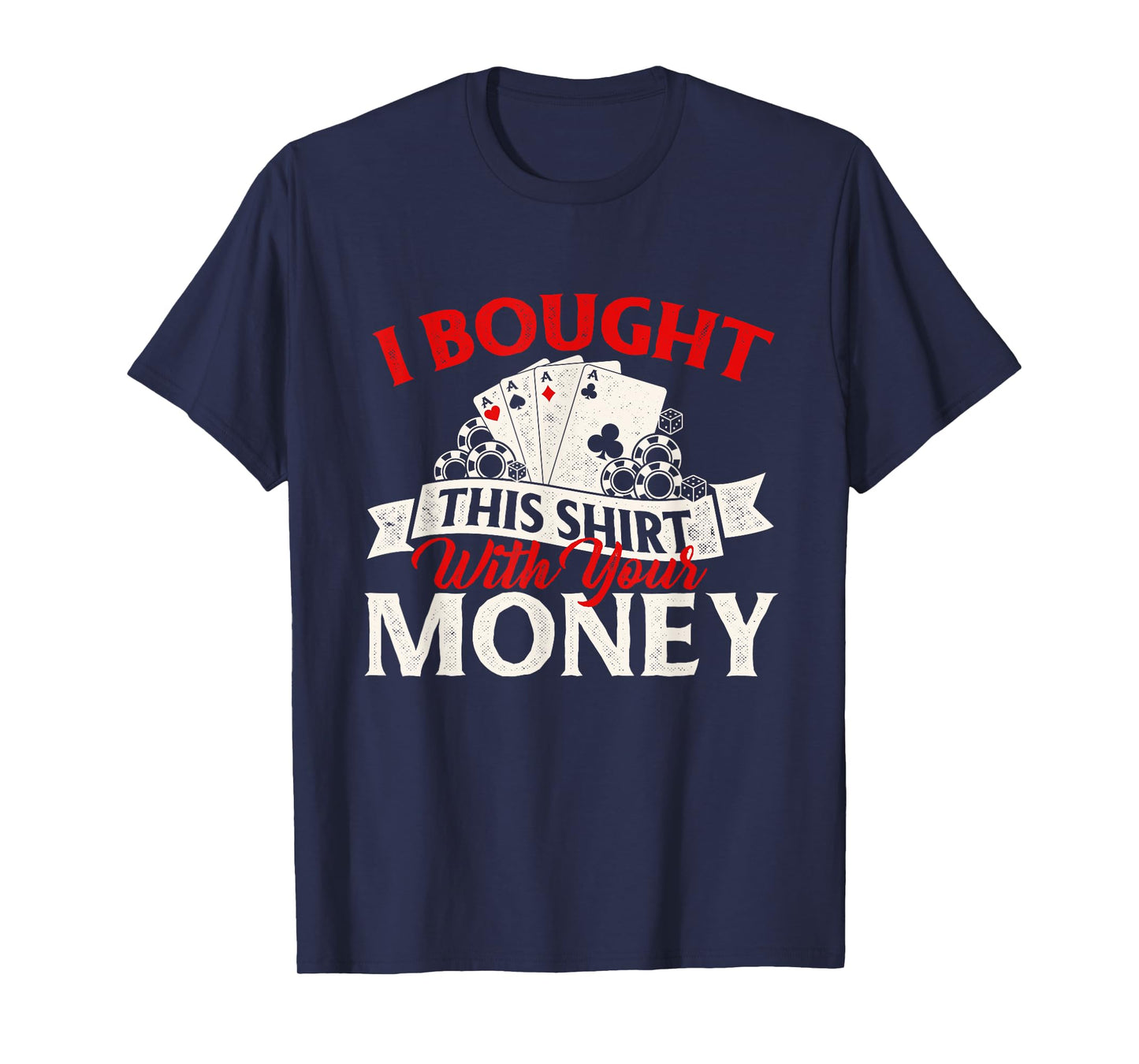 I Bought This Shirt With Your Money Poker Card Player Casino T-Shirt