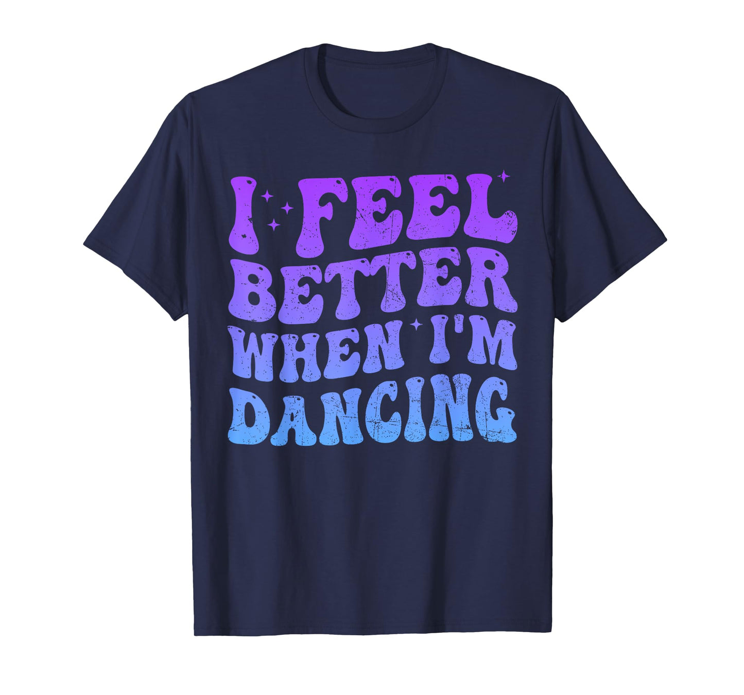 I Feel Better When I'm Dancing Funny Dancer Groovy T-Shirt