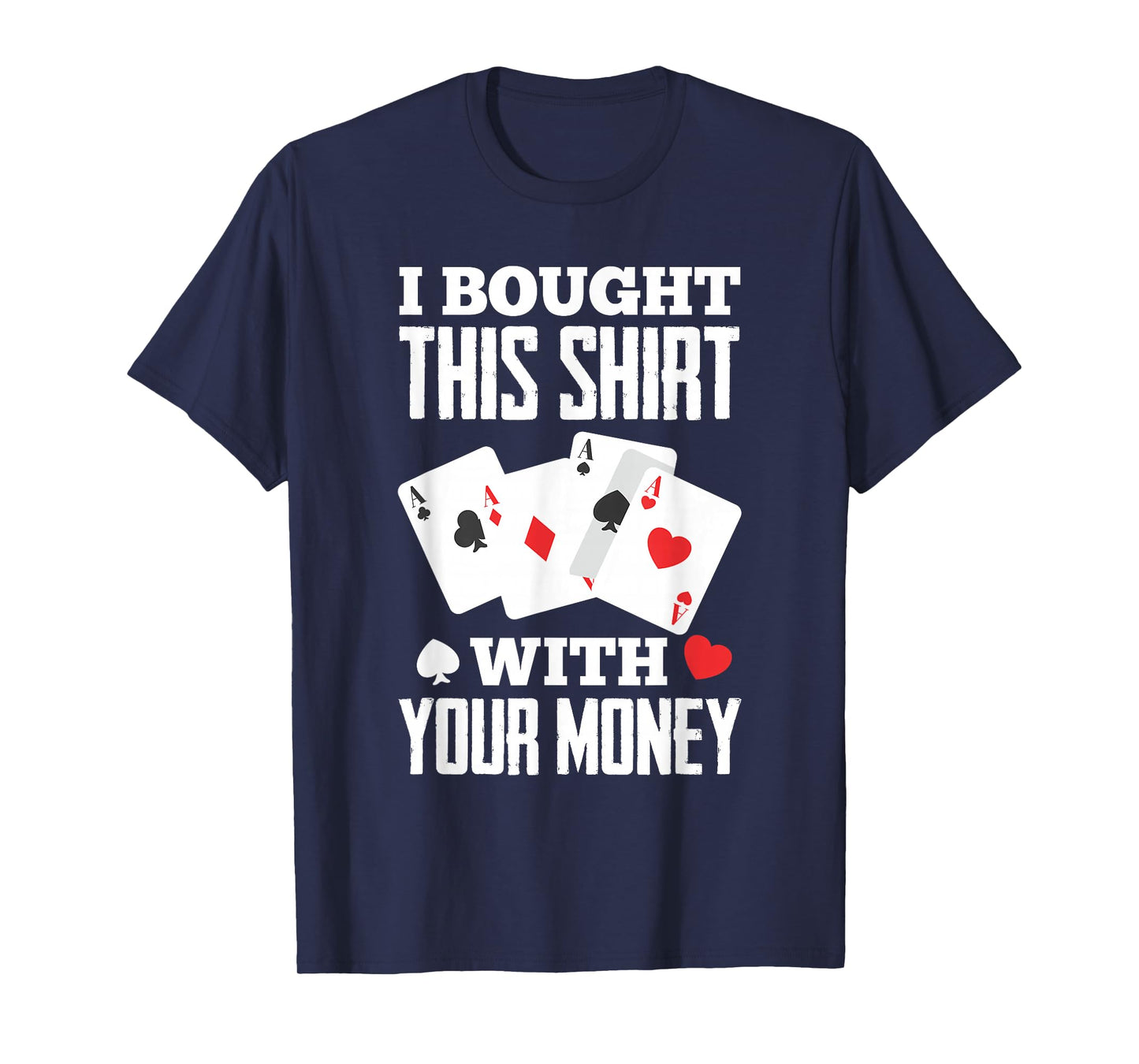 I Bought This With Your Money Funny Poker T-Shirt