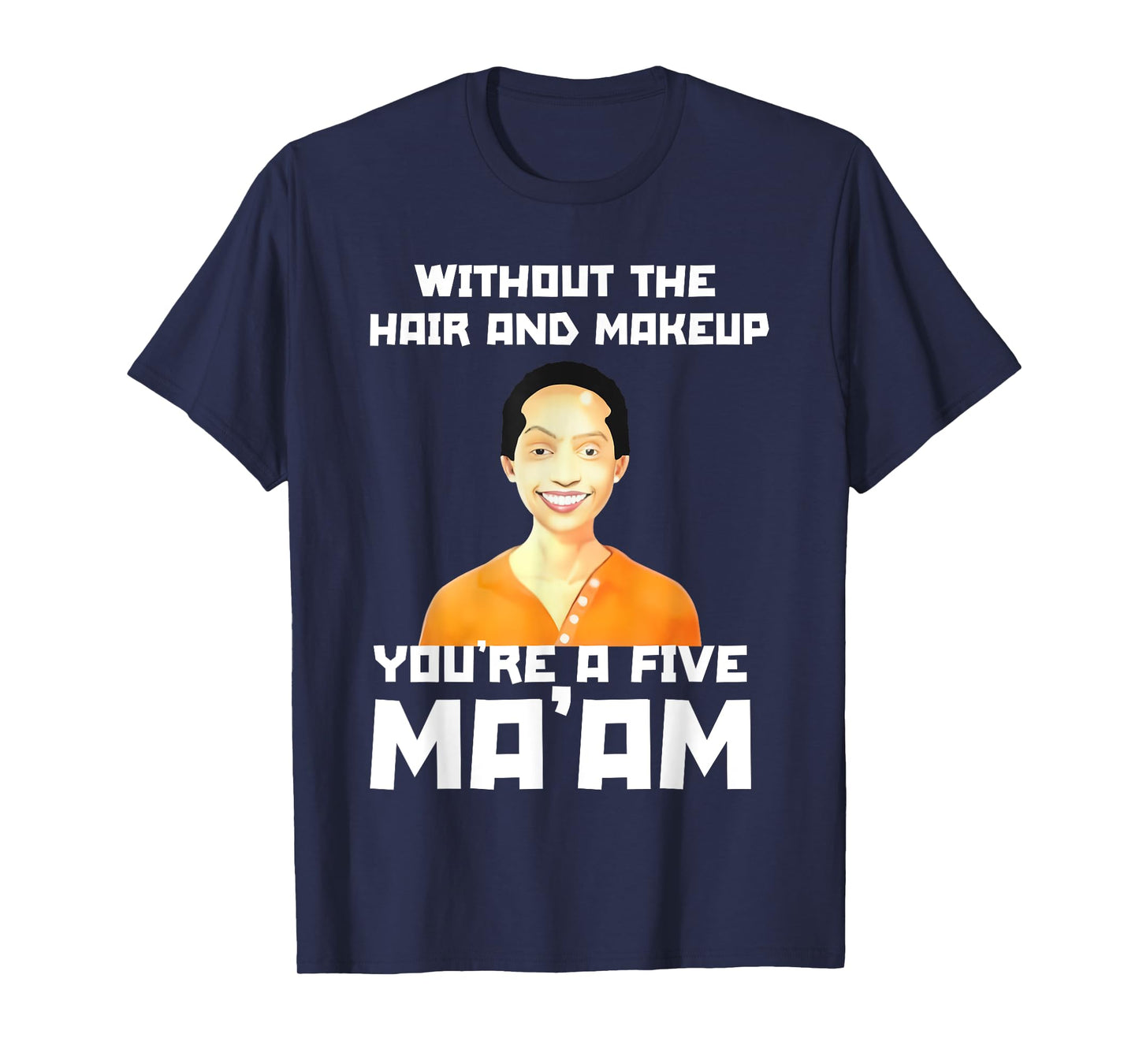 (2SIDE) Without The Hair and Makeup You're A Five in Morning T-Shirt