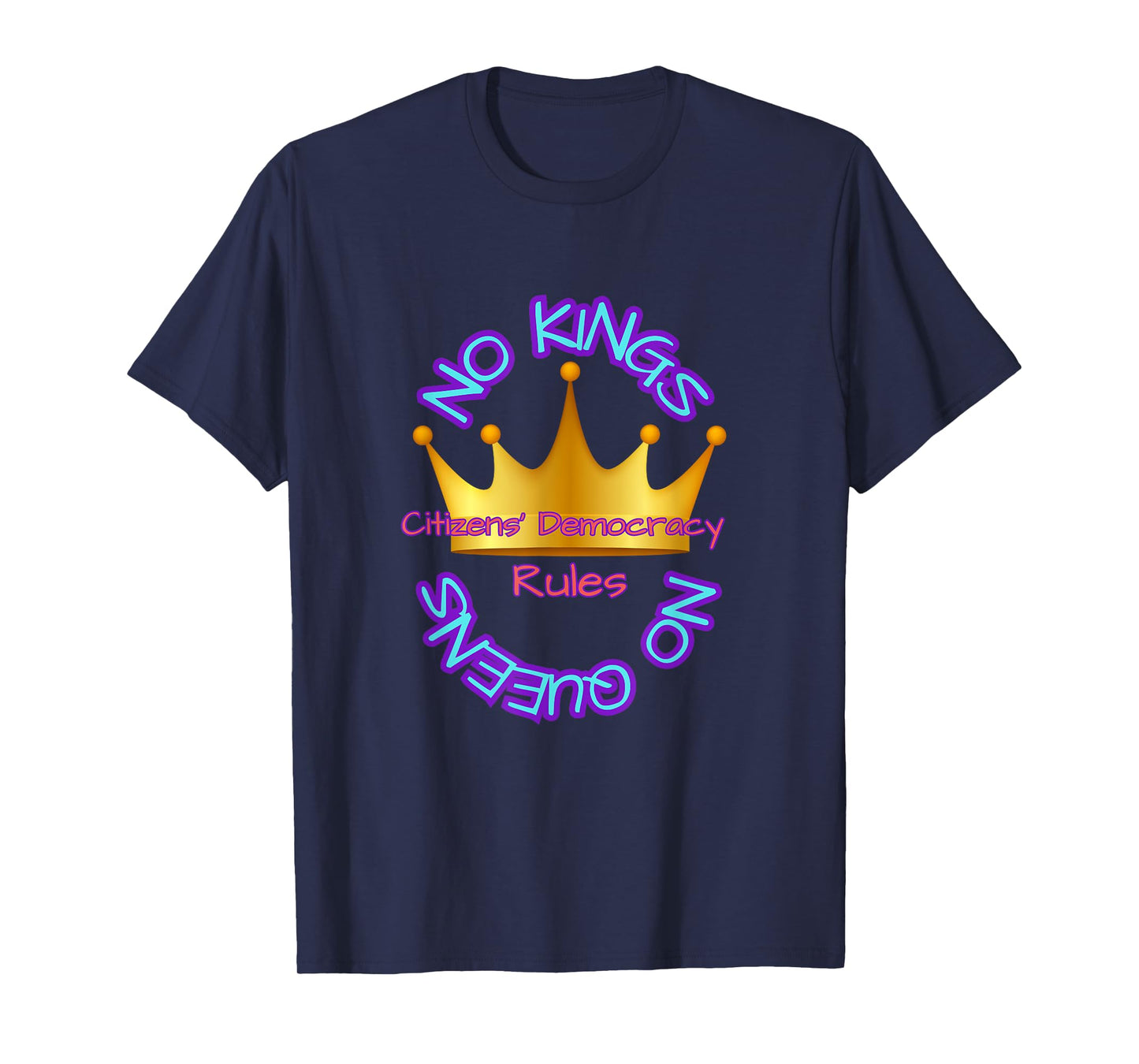 No KINGS NO QUEENS Citizens Democracy Rules T-Shirt