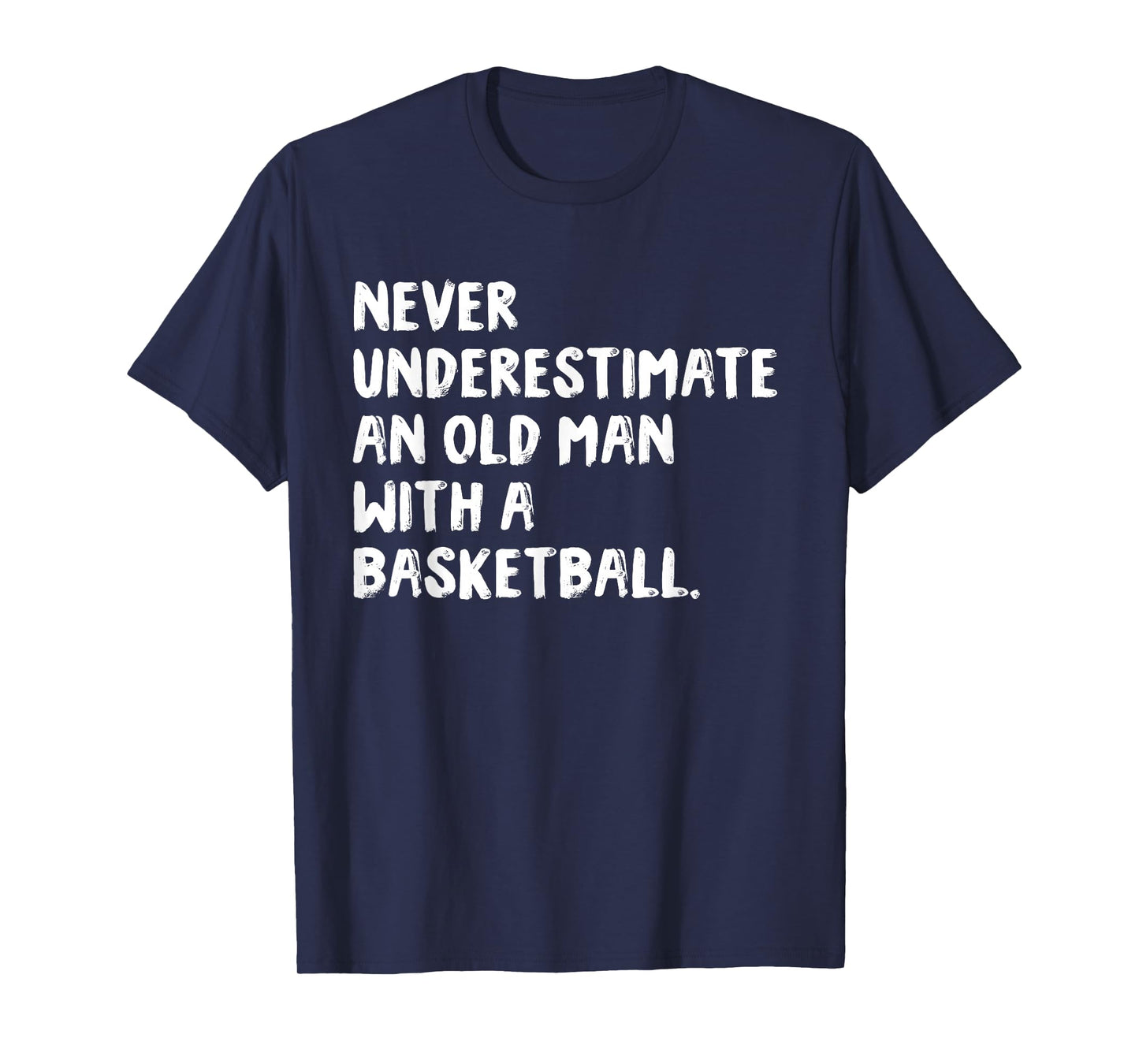 Never Underestimate An Old Man With A Basketball T-Shirt