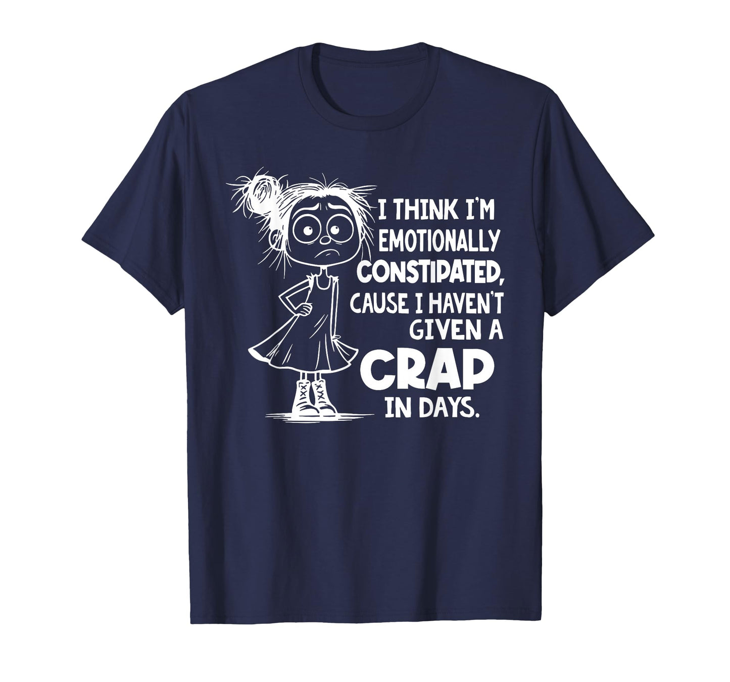 I Think I'm Emotionally Constipated I Haven't Given T-Shirt