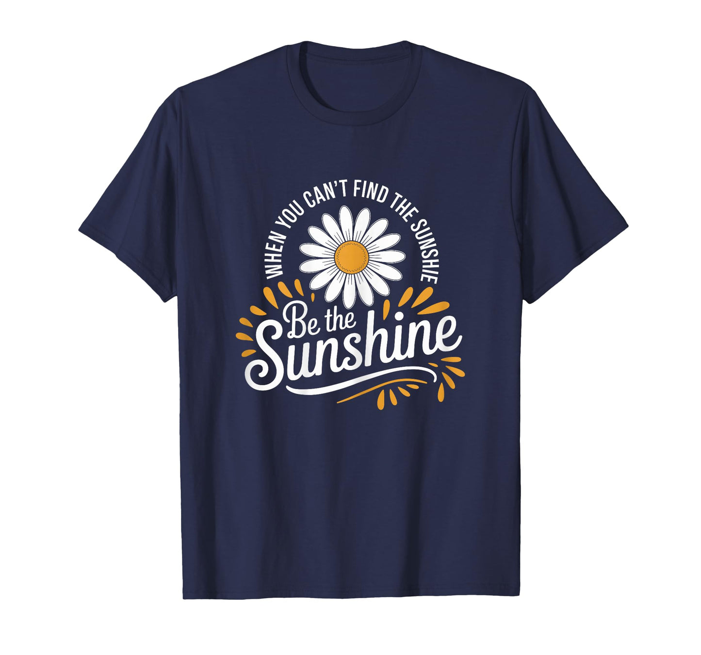 Womens Be the Sunshine Motivational Daisy Quote for Positivity T-Shirt