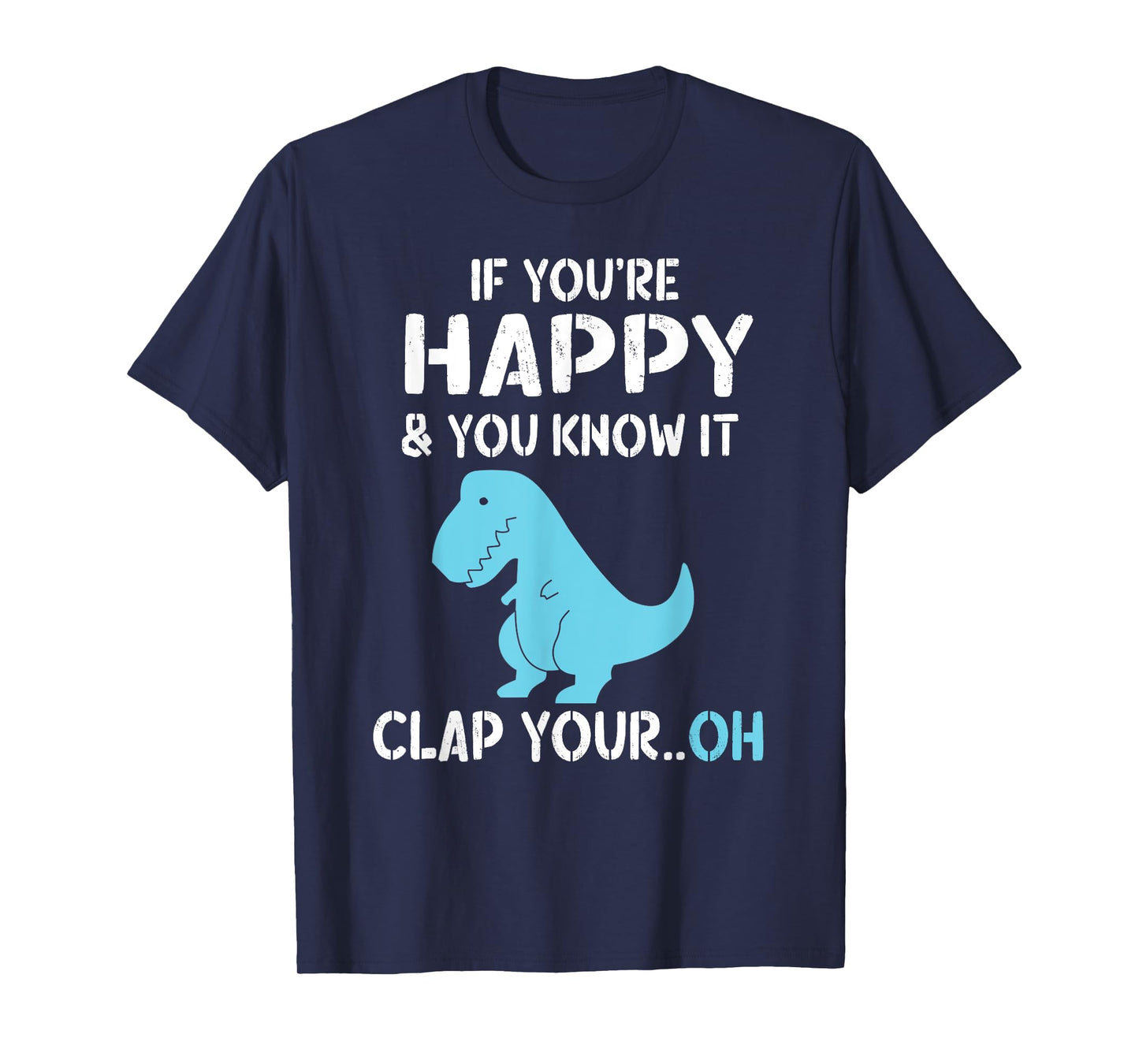 T Rex If You're Happy and You Know It Clap Your Oh - Dino T-Shirt