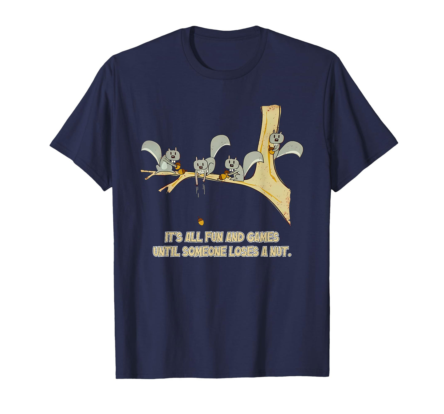 It's All Fun And Games Until Someone Loses A Nut. Apparel T-Shirt