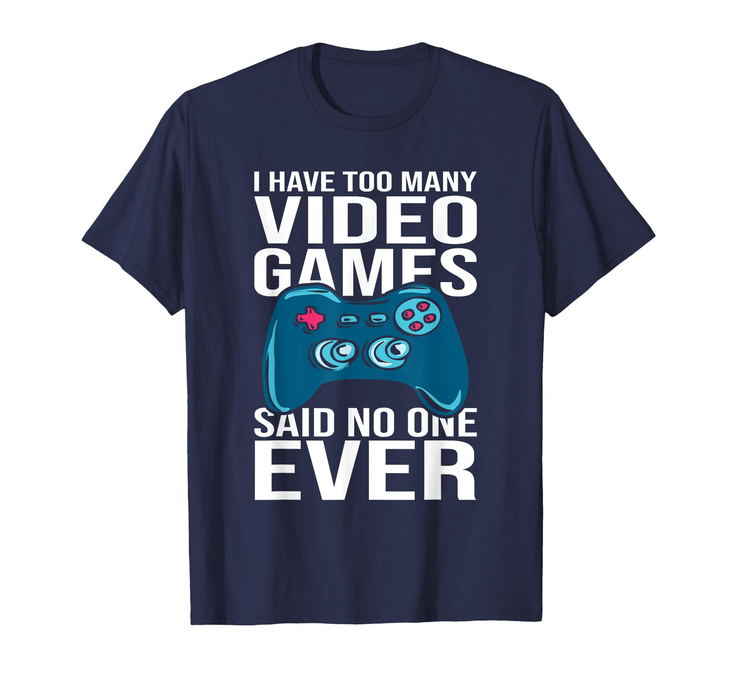 I have too many video games said no one ever T-Shirt