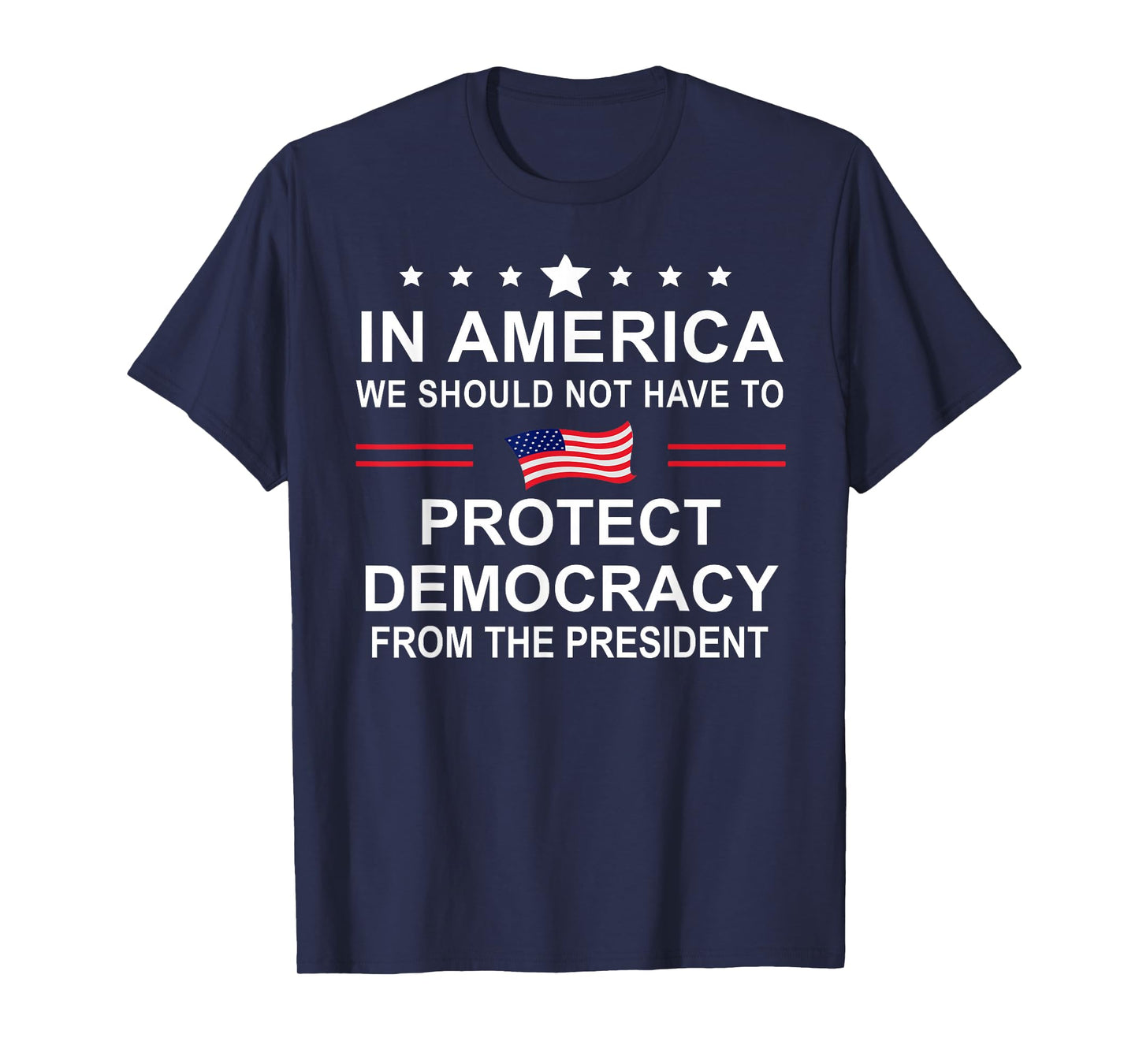in America We Should Not Have to Protect Democracy President T-Shirt