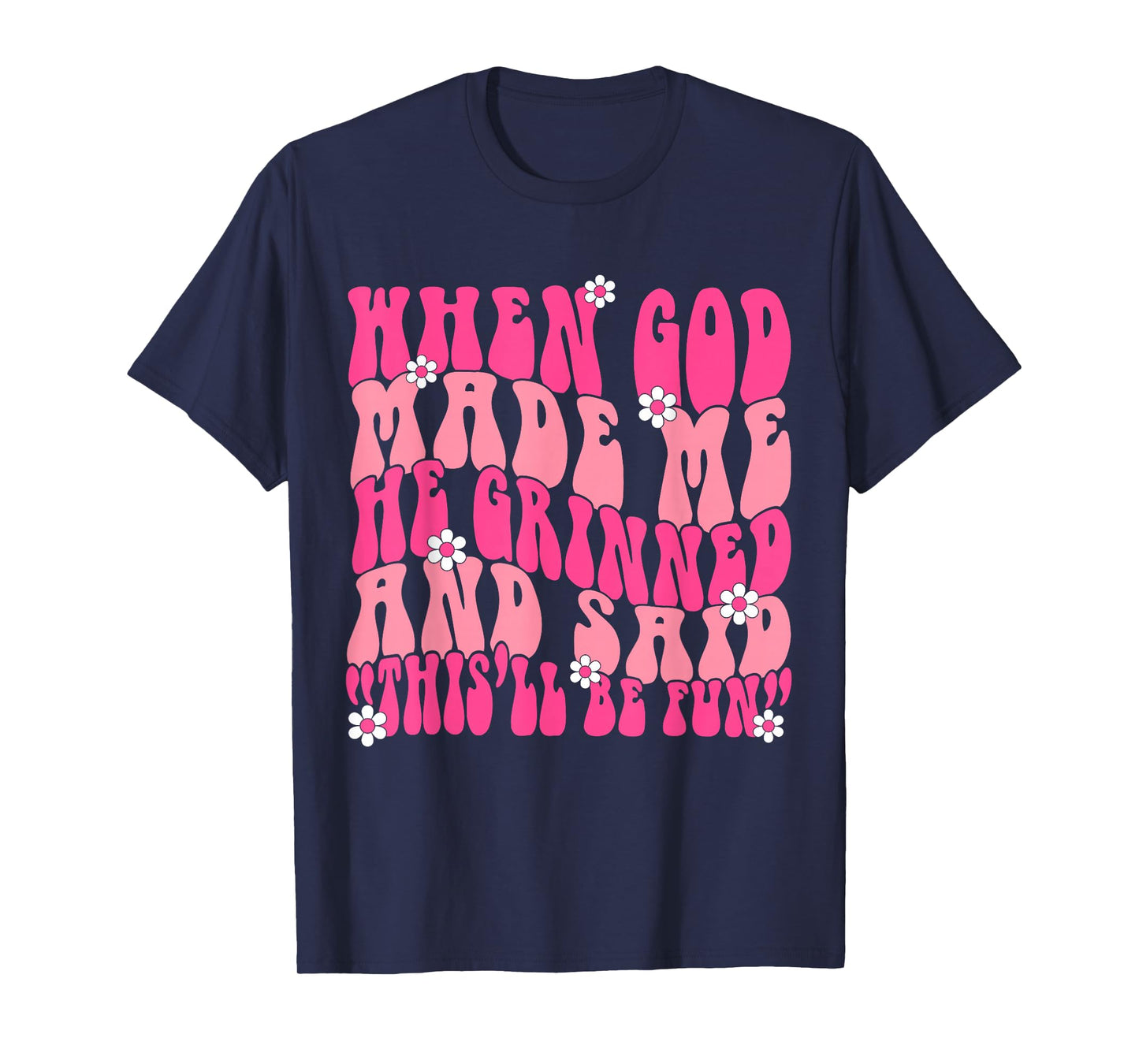 When God Made Me He Grinned and Said Funny Saying Sarcastic T-Shirt