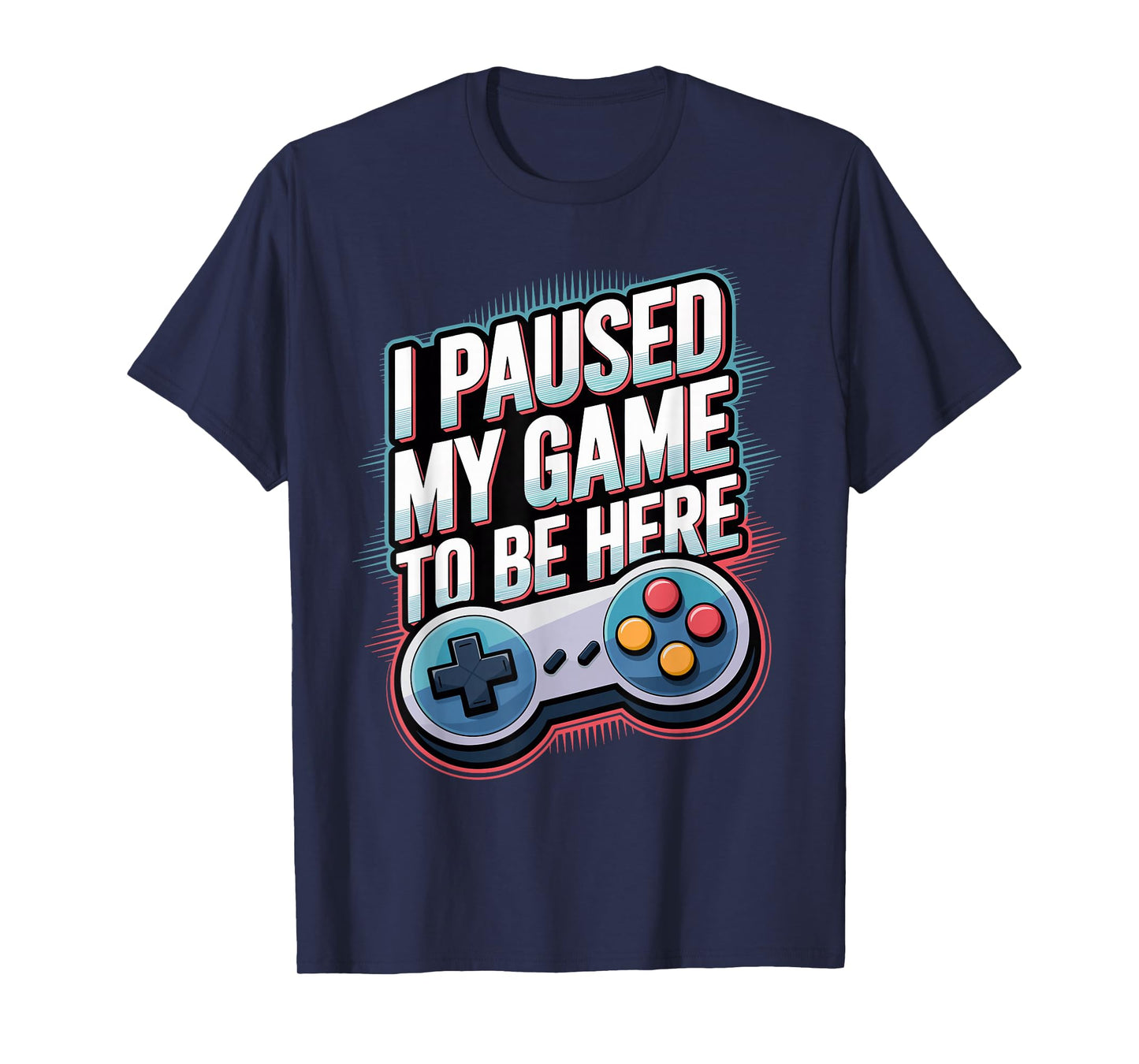 I Paused My Game To Be Here Funny Gamer T-Shirt