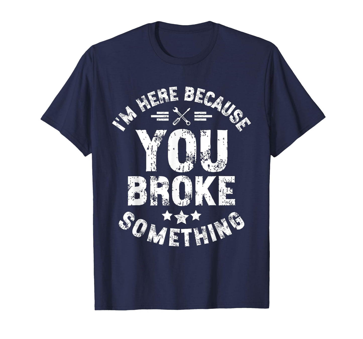 I'm Here Because You Broke Something Mechanic Handyman Car T-Shirt