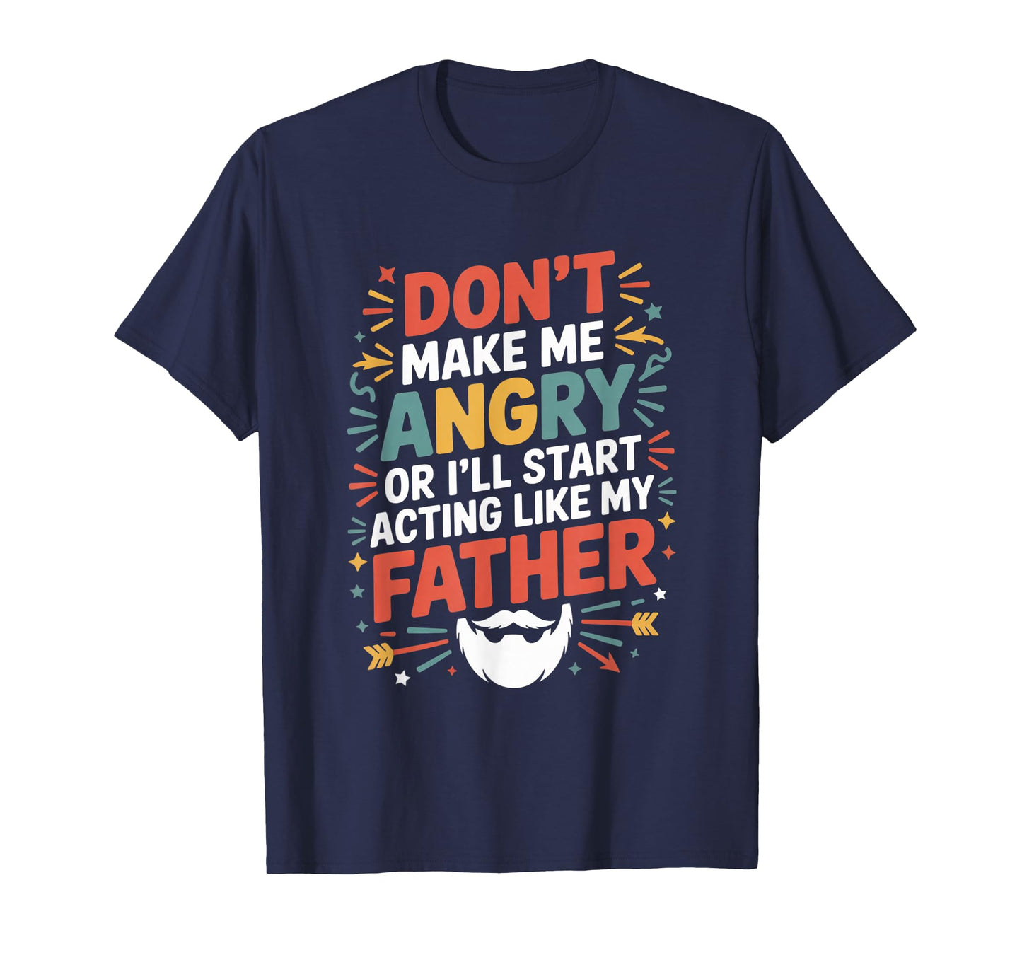 Don't Make Me Angry Or I'll Start Acting Like My Father Gift T-Shirt